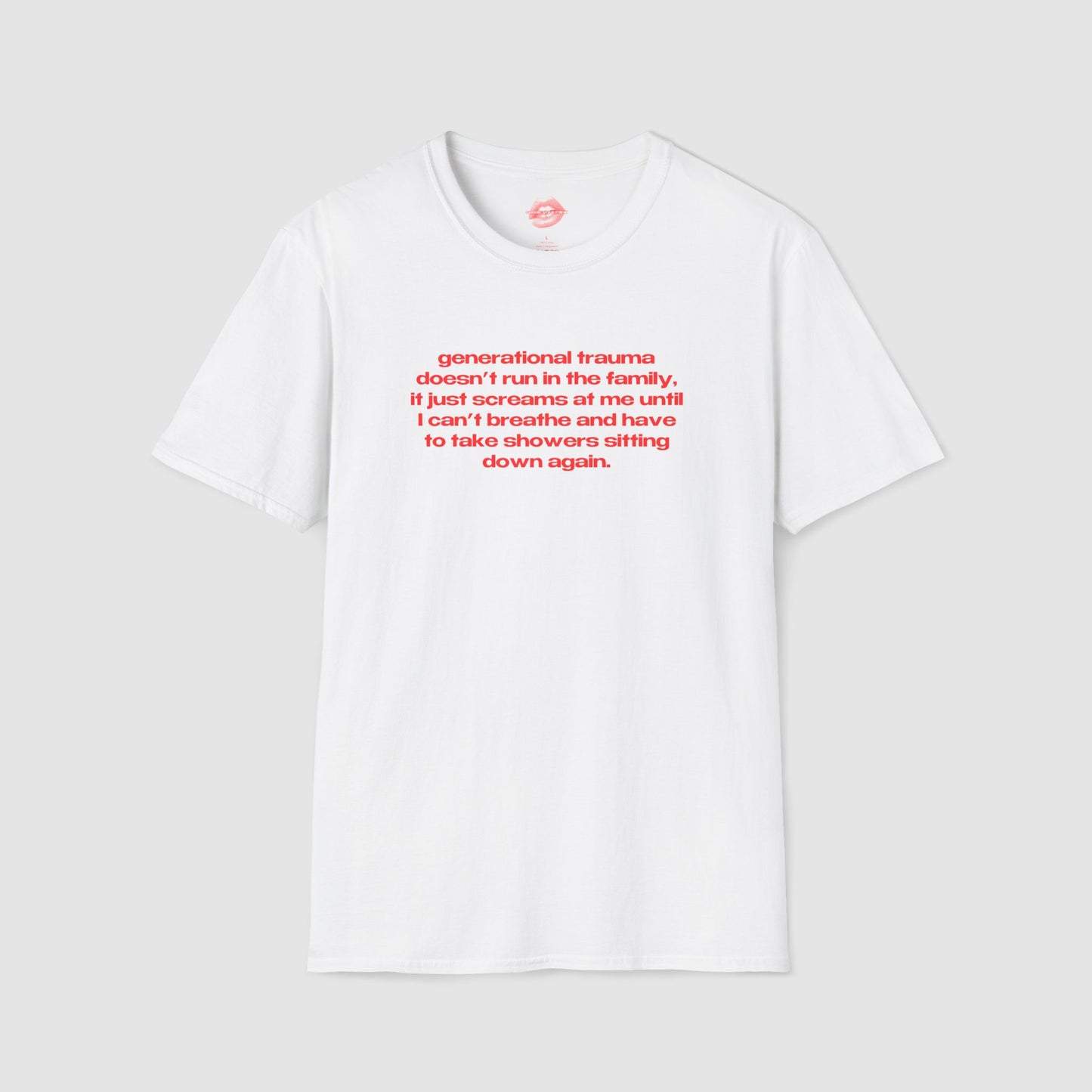 "Generational Trauma Doesn't Run In The Family, It Just Screams At Me Until I Can't Breathe And Have To Take Showers Sitting Down Again." | Text Only | T-Shirt