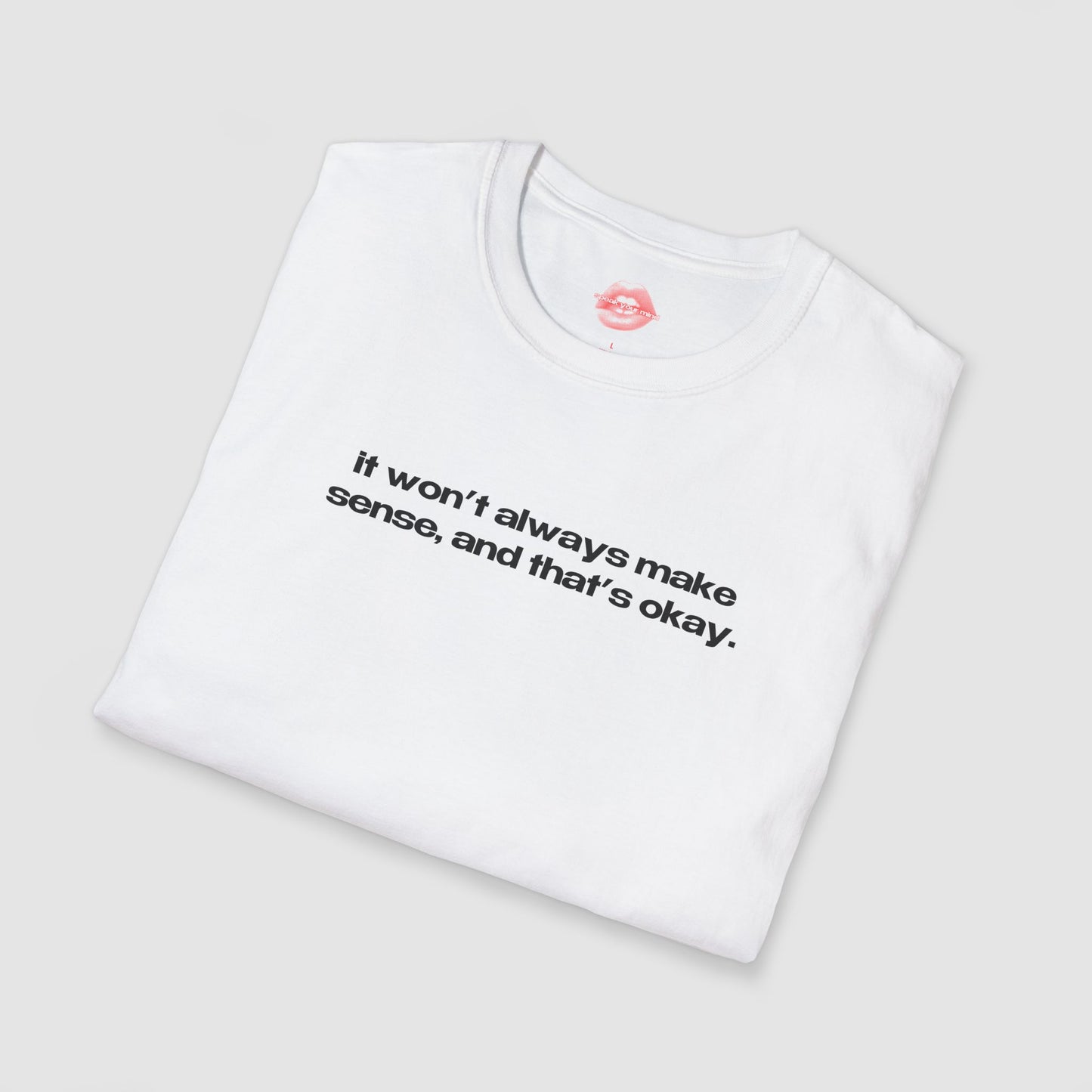 "It Won't Always Make Sense, And That's Okay." | Text Only | T-Shirt