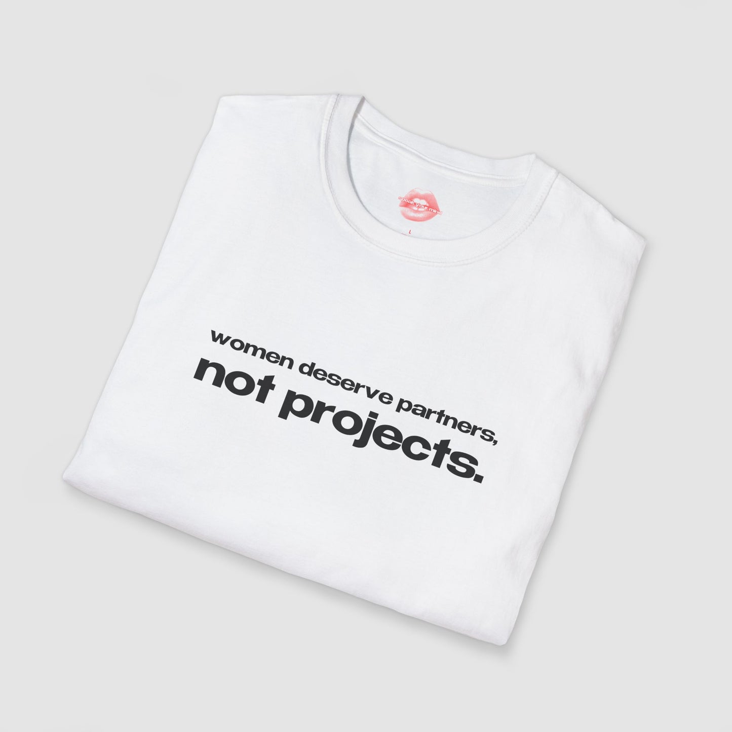 "Women Deserve Partners, Not Projects." | Text Only | T-Shirt