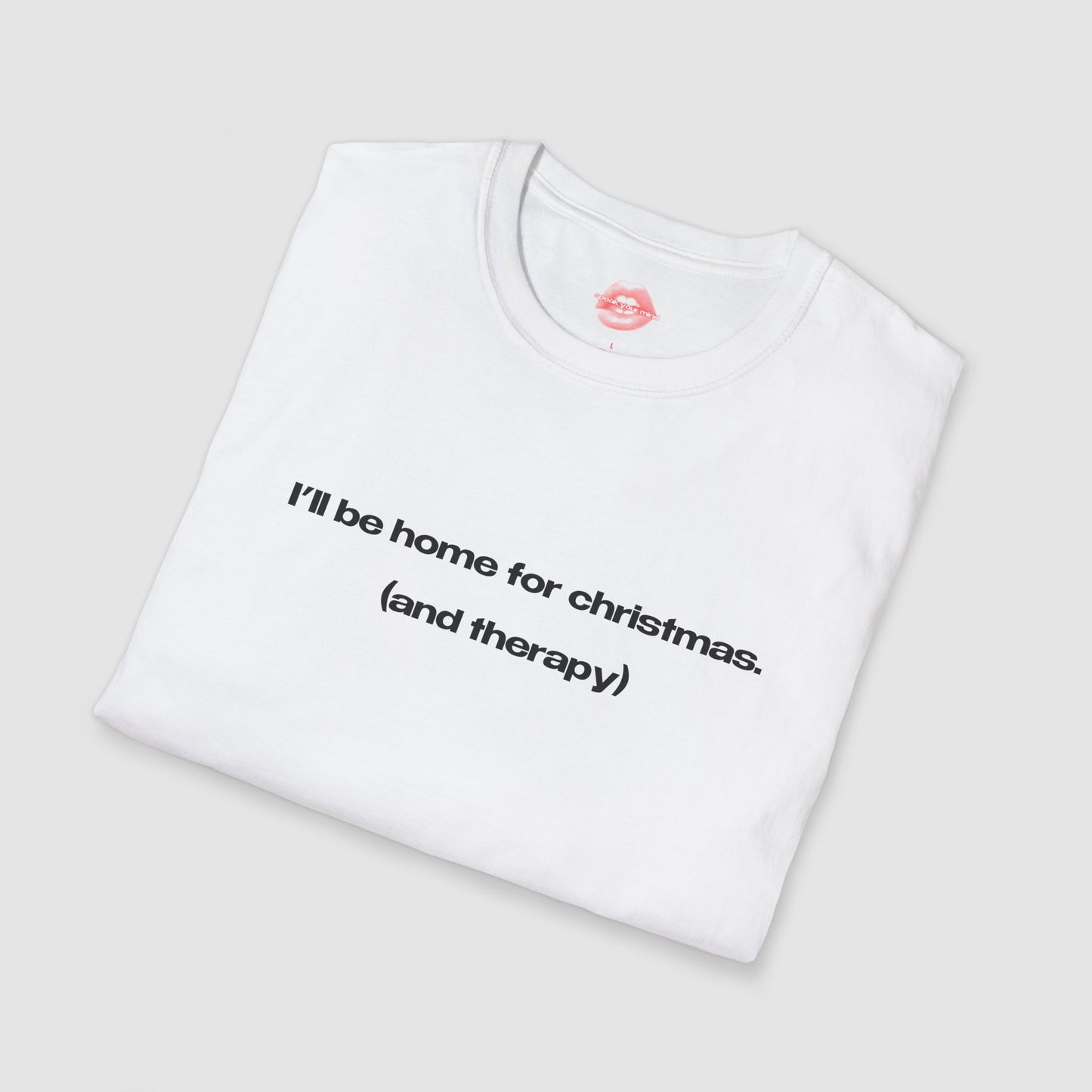 "I'll Be Home For Christmas. (And Therapy)" | Text Only | T-Shirt
