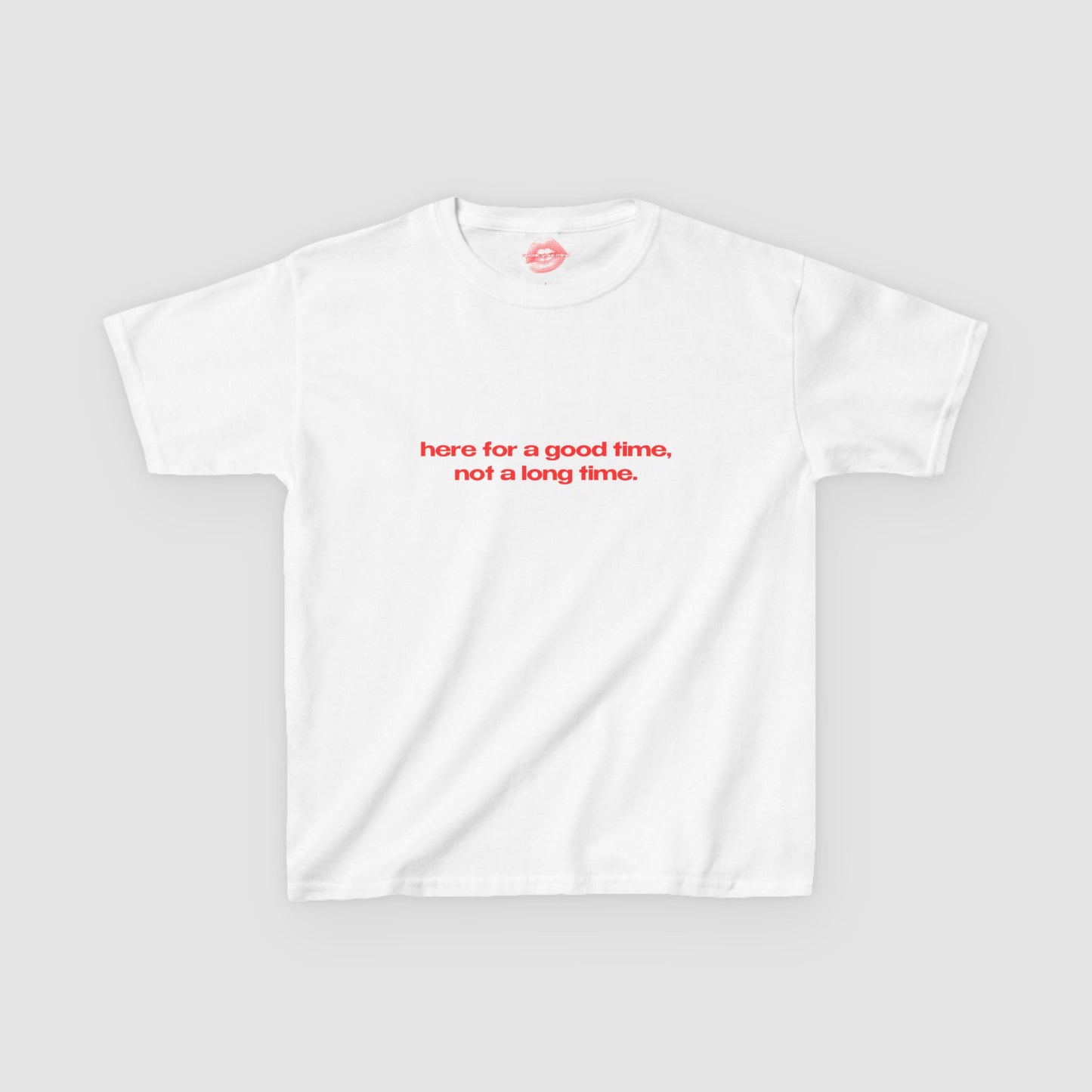 "Here For A Good Time, Not A Long Time." | Text Only | Baby Tee