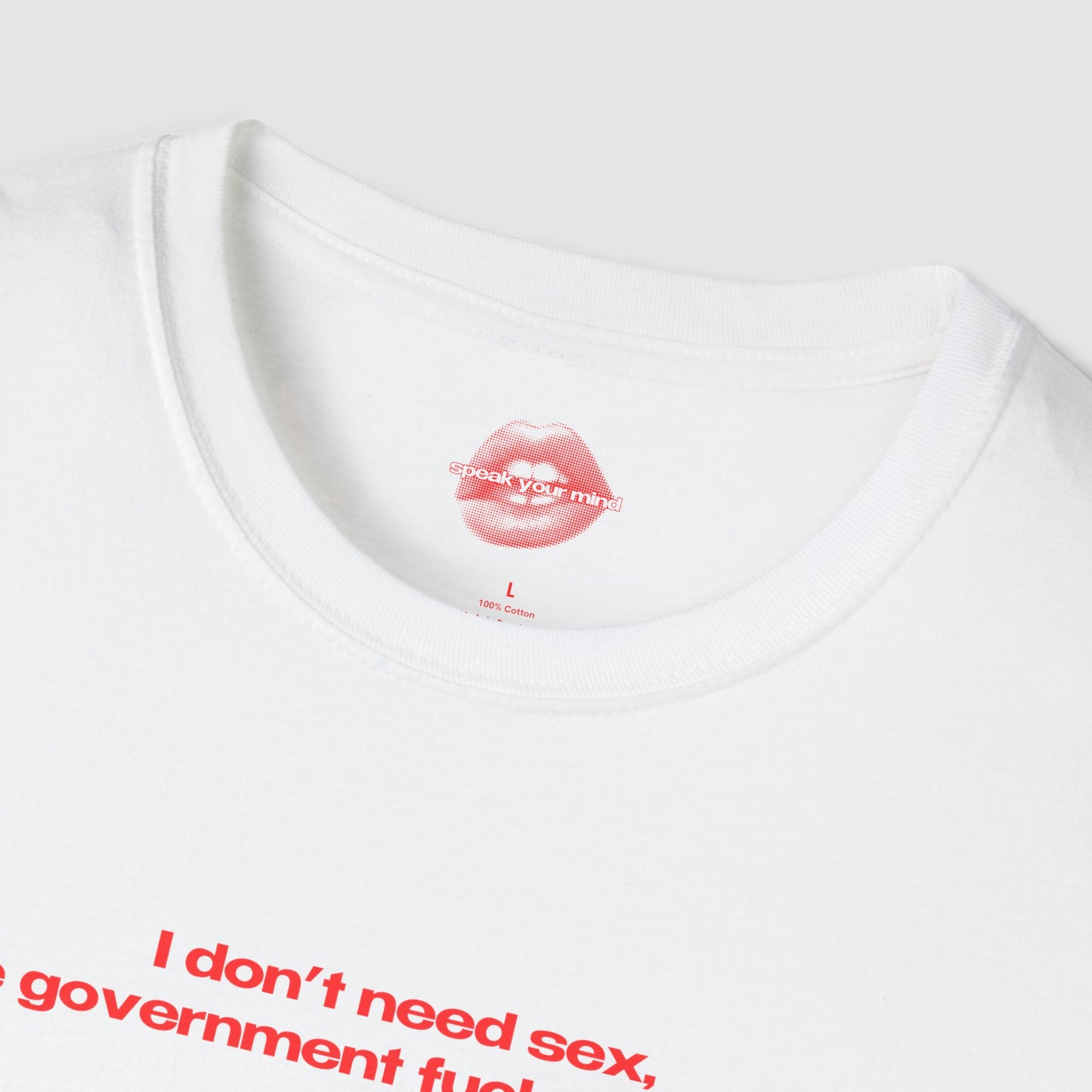 "I Don't Need Sex, The Government Fucks Me Daily." | Text Only | T-Shirt