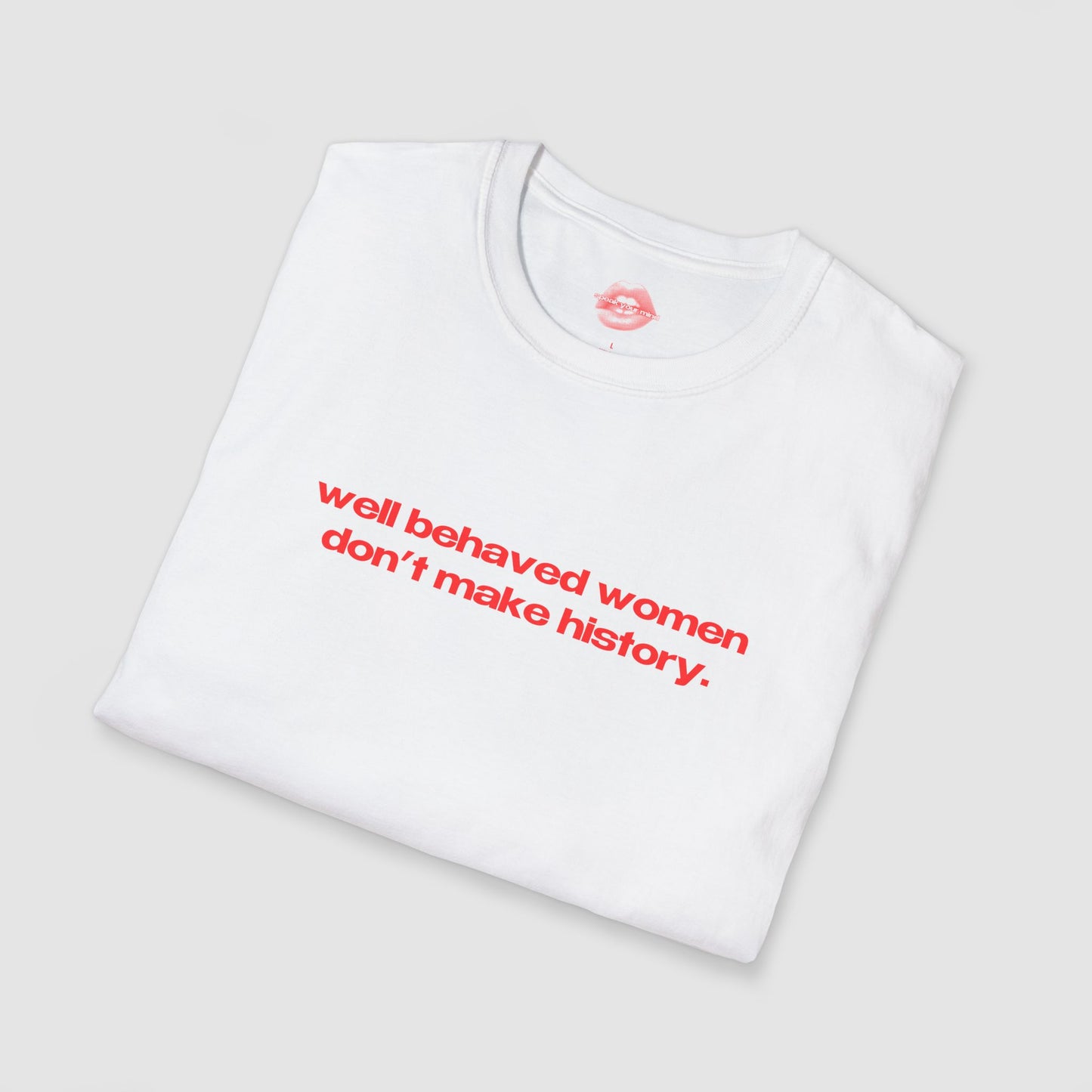 "Well Behaved Women Don't Make History." | Text Only | T-Shirt