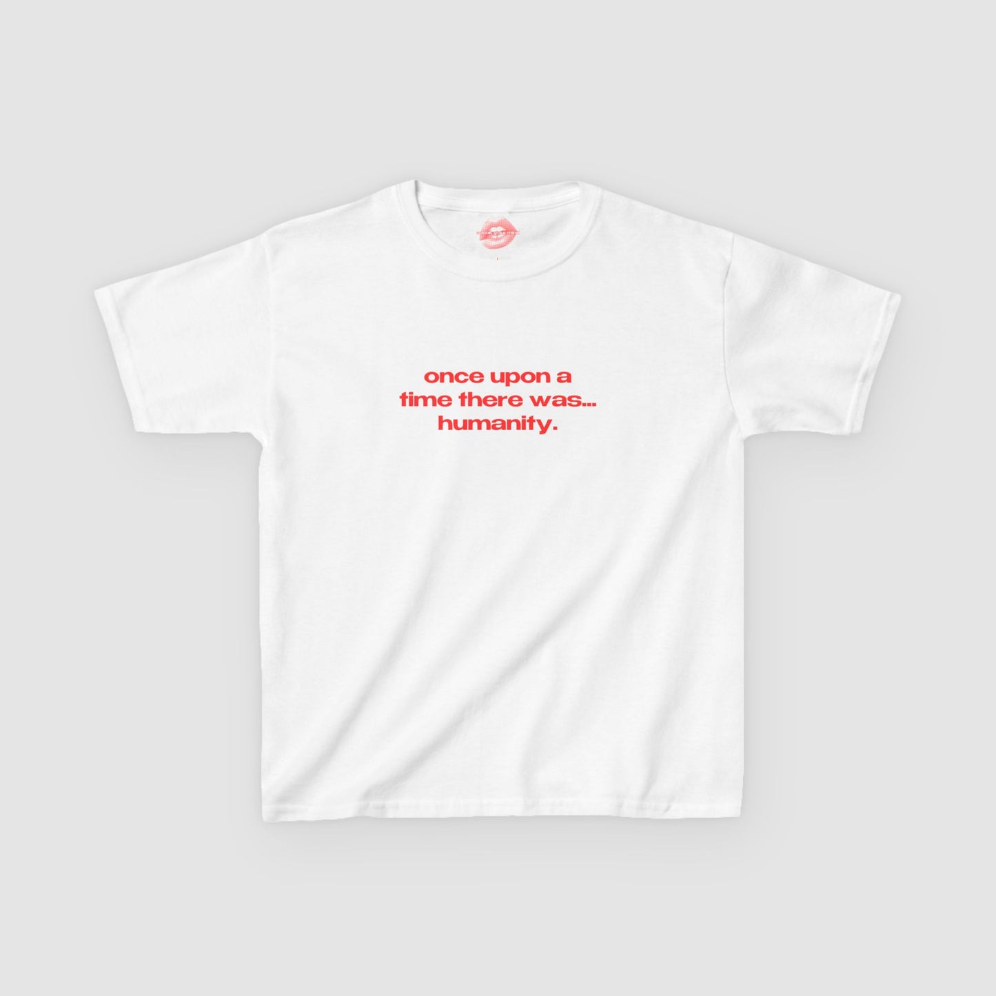 "Once Upon A Time There Was... Humanity." | Text Only | Baby Tee