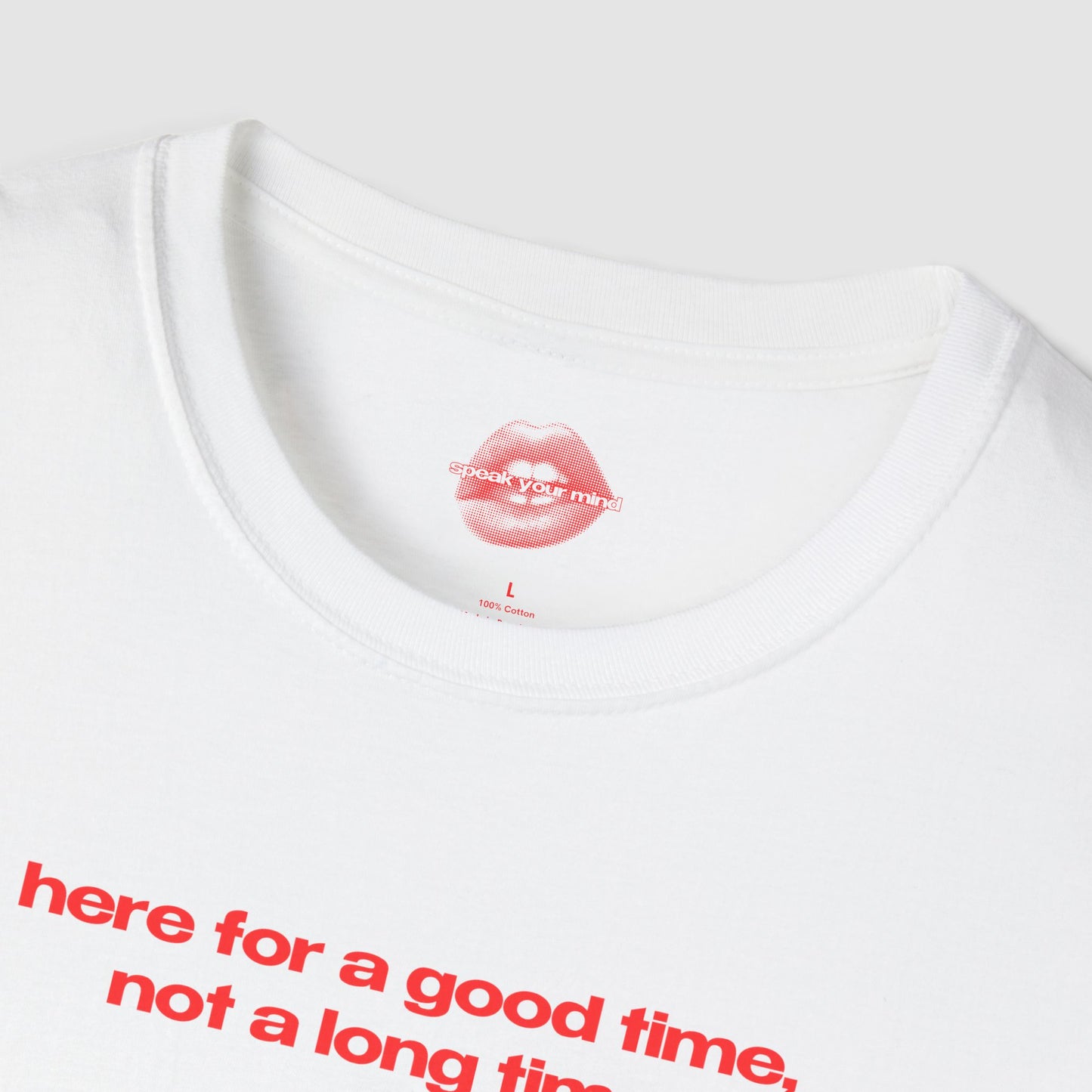 "Here For A Good Time, Not A Long Time." | Text Only | T-Shirt