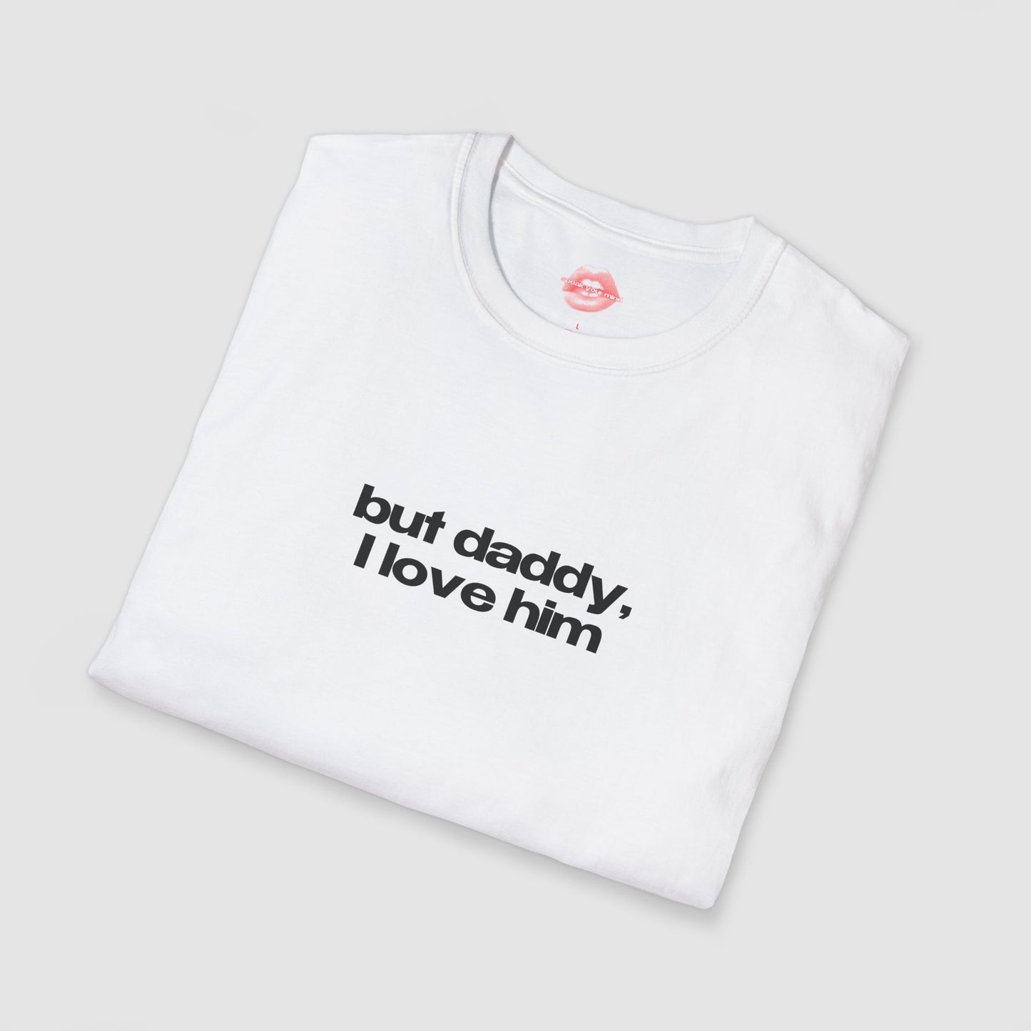 ”But Daddy, I Love Him” | Text Only | T-Shirt