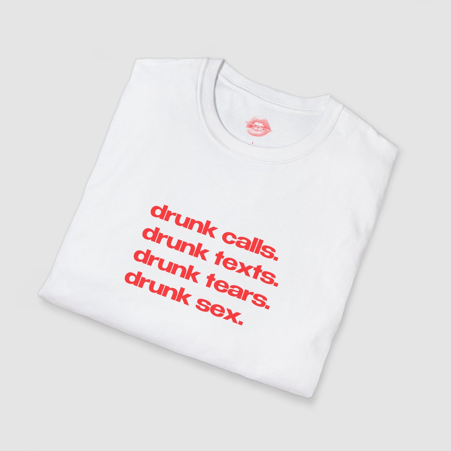 "Drunk Calls. Drunk Texts. Drunk Tears. Drunk Sex." | Text Only | T-Shirt