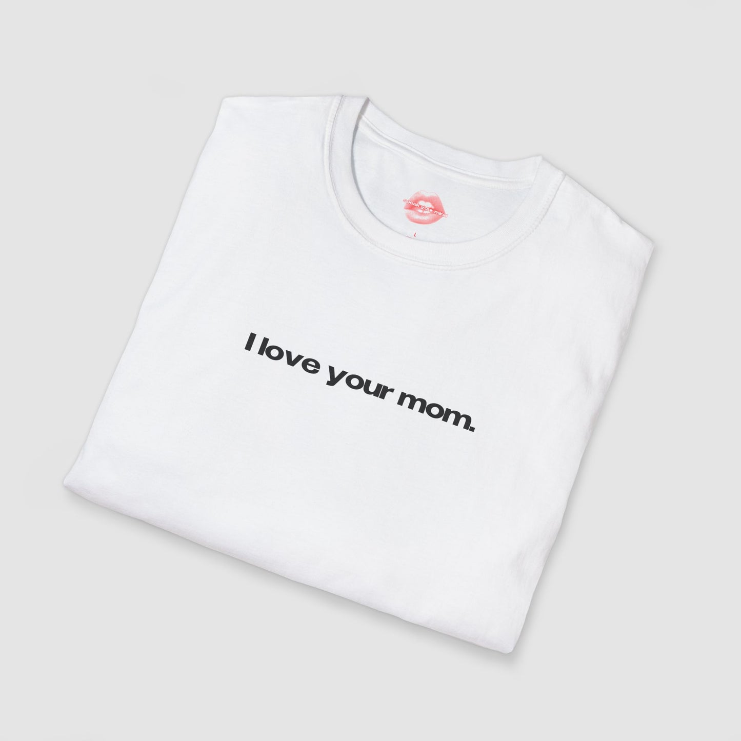 "I Love Your Mom" | Text Only | T-Shirt