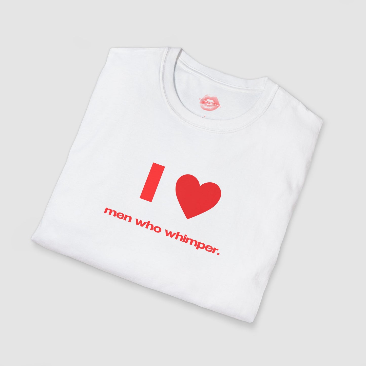 "I Love Men Who Whimper." | Heart | T-Shirt