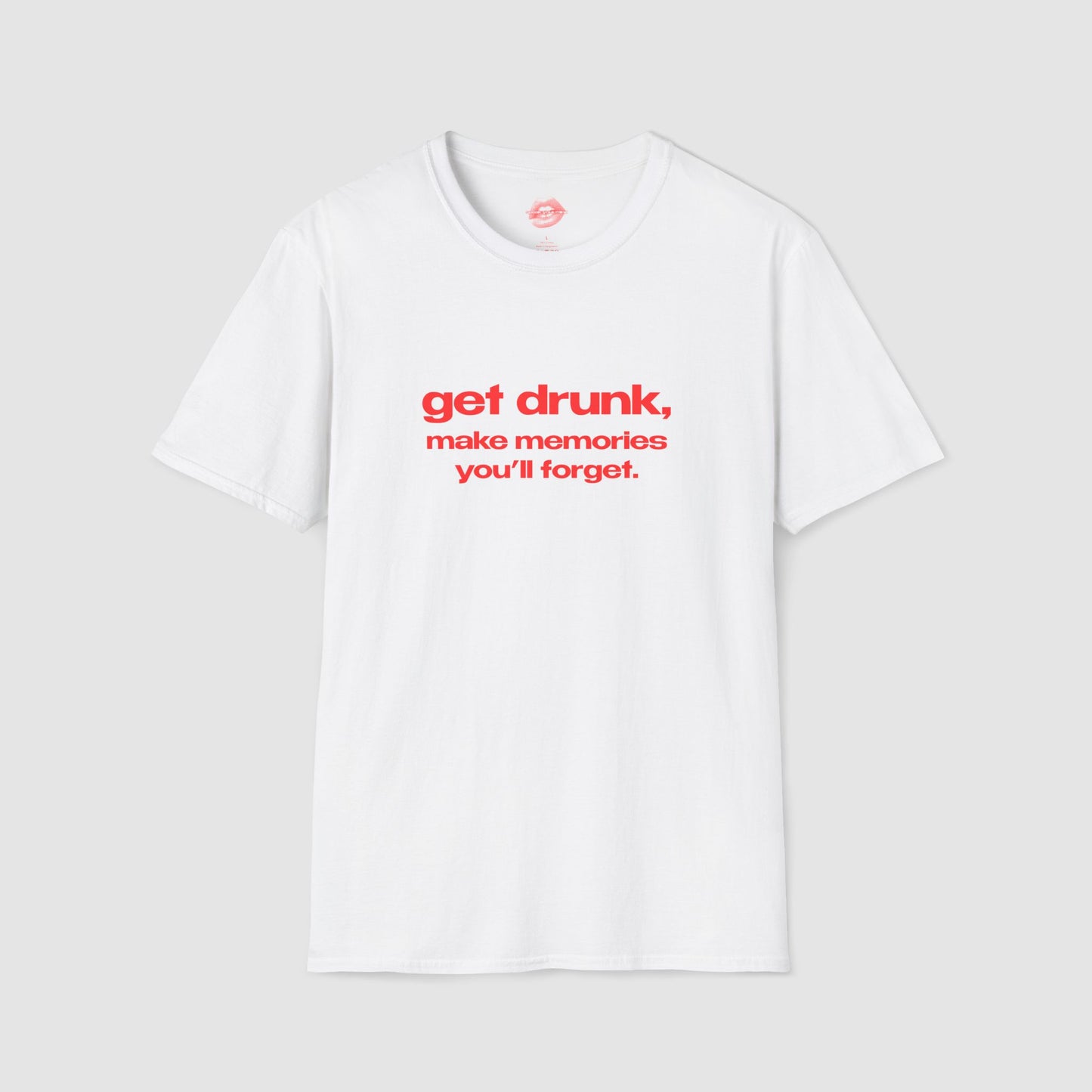 "Get Drunk, Make Memories You'll Forget." | Text Only | T-Shirt
