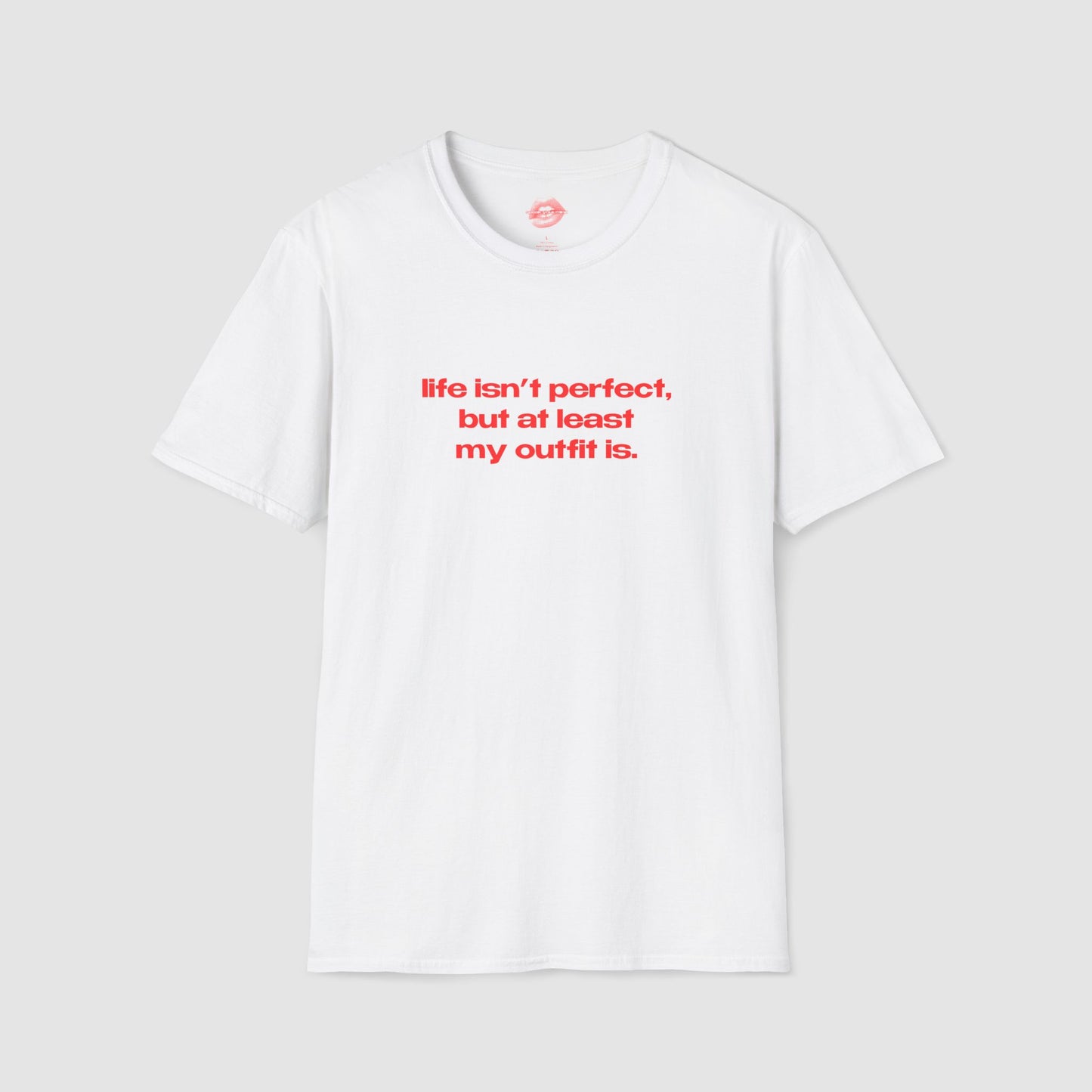 "Life Isn't Perfect, But At Least My Outfit Is." | Text Only | T-Shirt