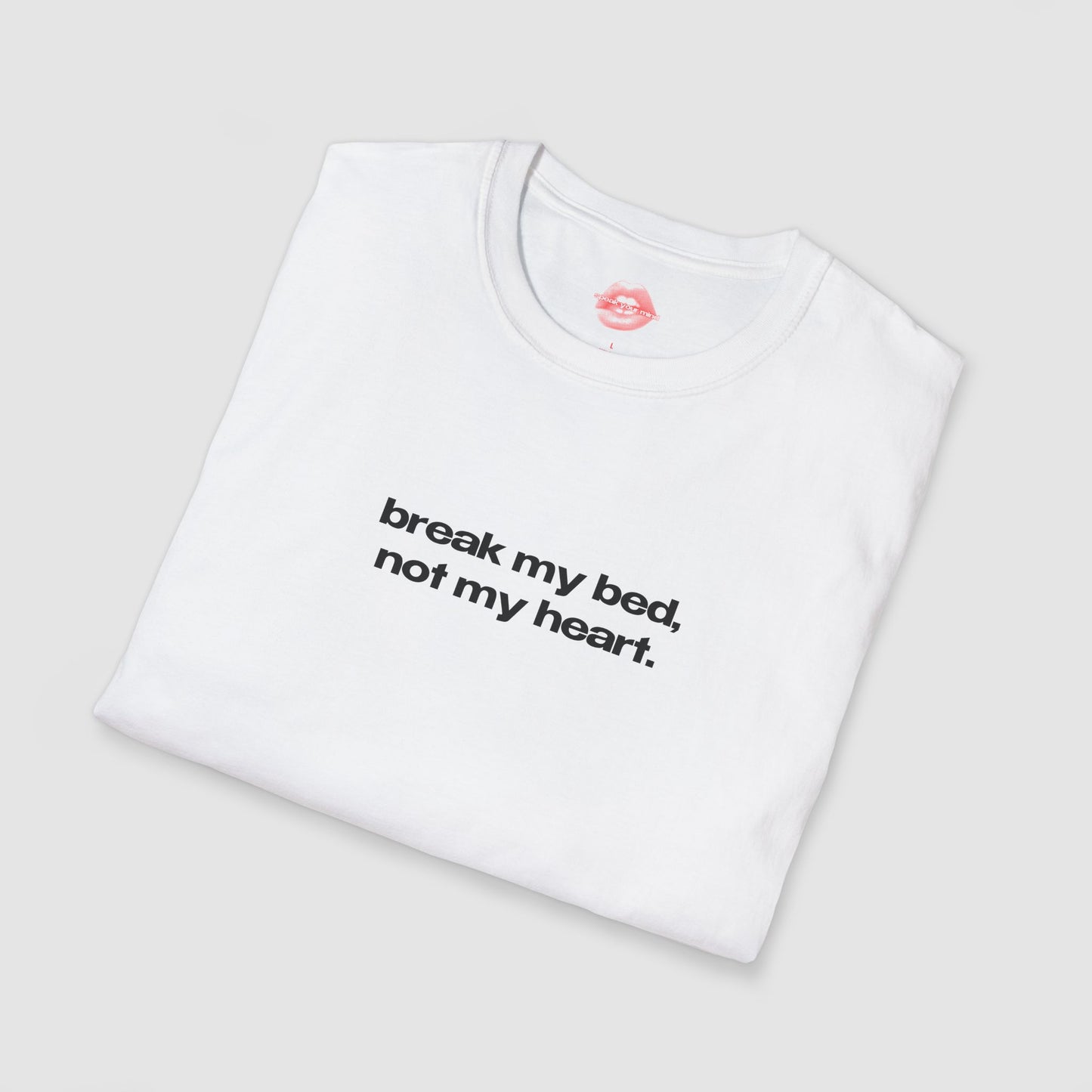"Break My Bed, Not My Heart." | Text Only | T-Shirt