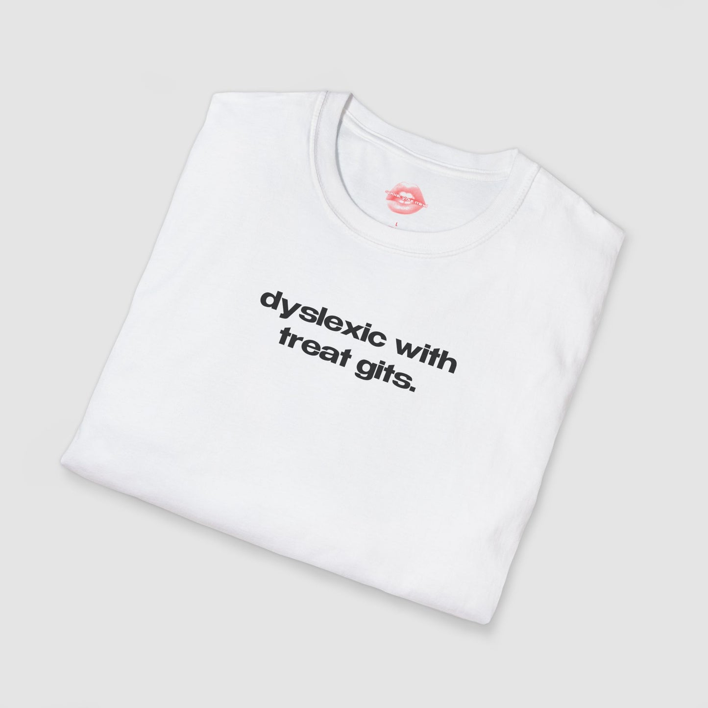 "Dyslexic With Treat Gits." | Text Only | T-Shirt