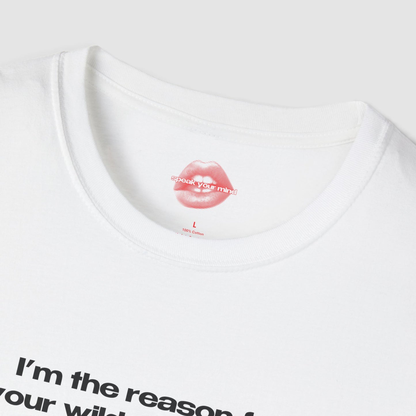 "I'm The Reason For Your Wildest Dreams, And Your Worst Hangovers." | Text Only | T-Shirt