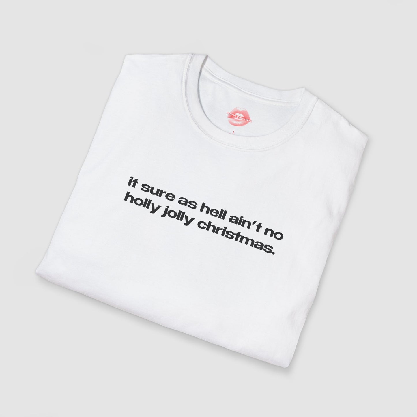 "It Sure As Hell Ain't No Holly Jolly Christmas." | Text Only | T-Shirt