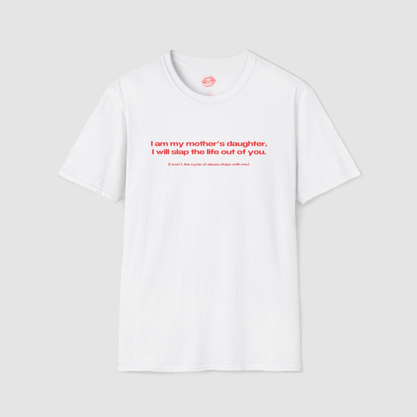 "I Am My Mother's Daughter, I Will Slap The Life Out Of You. (I Won't, The Cycle Of Abuse Stops With Me.)" | Text Only | T-Shirt