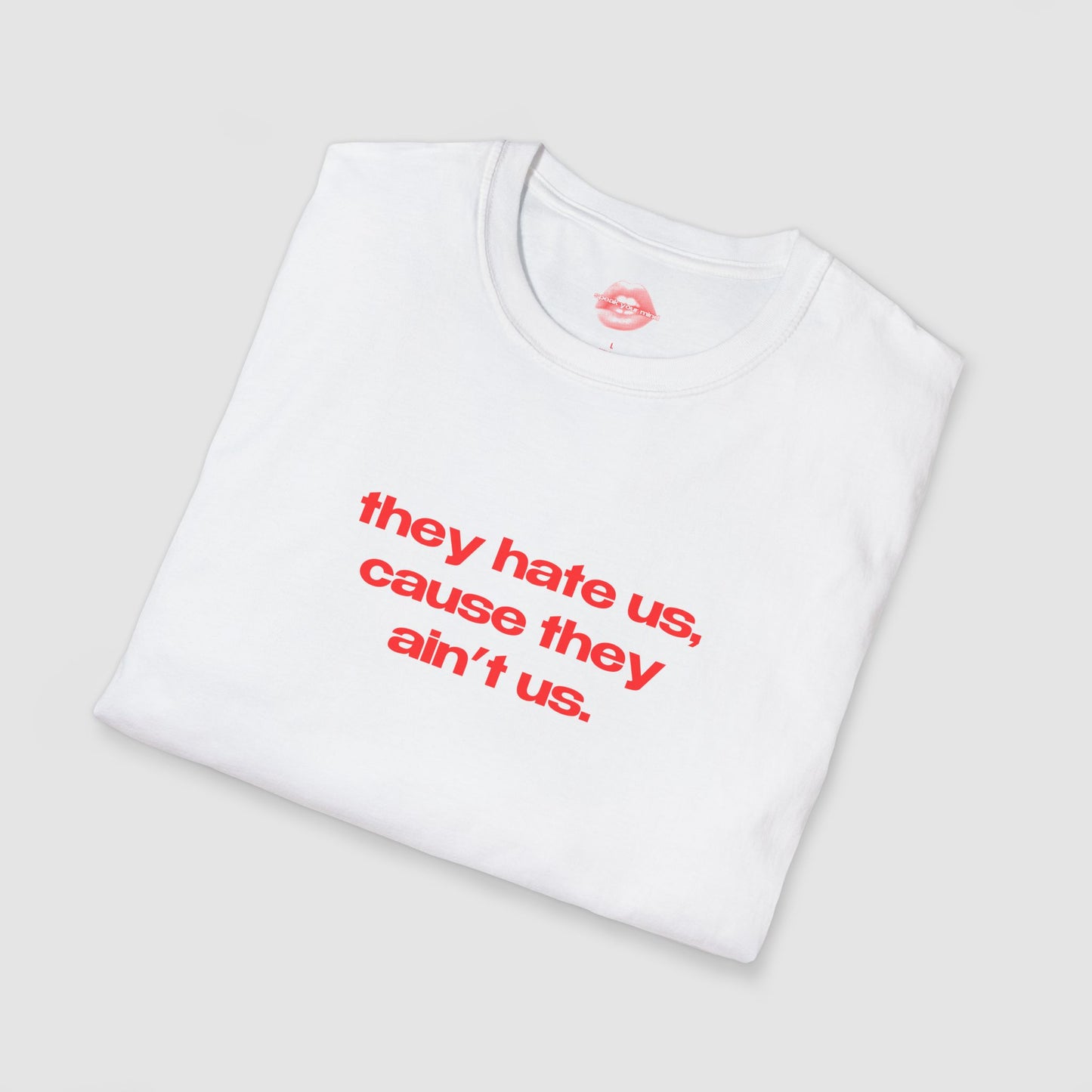 "They Hate Us, Cause They Ain't Us." | Text Only | T-Shirt
