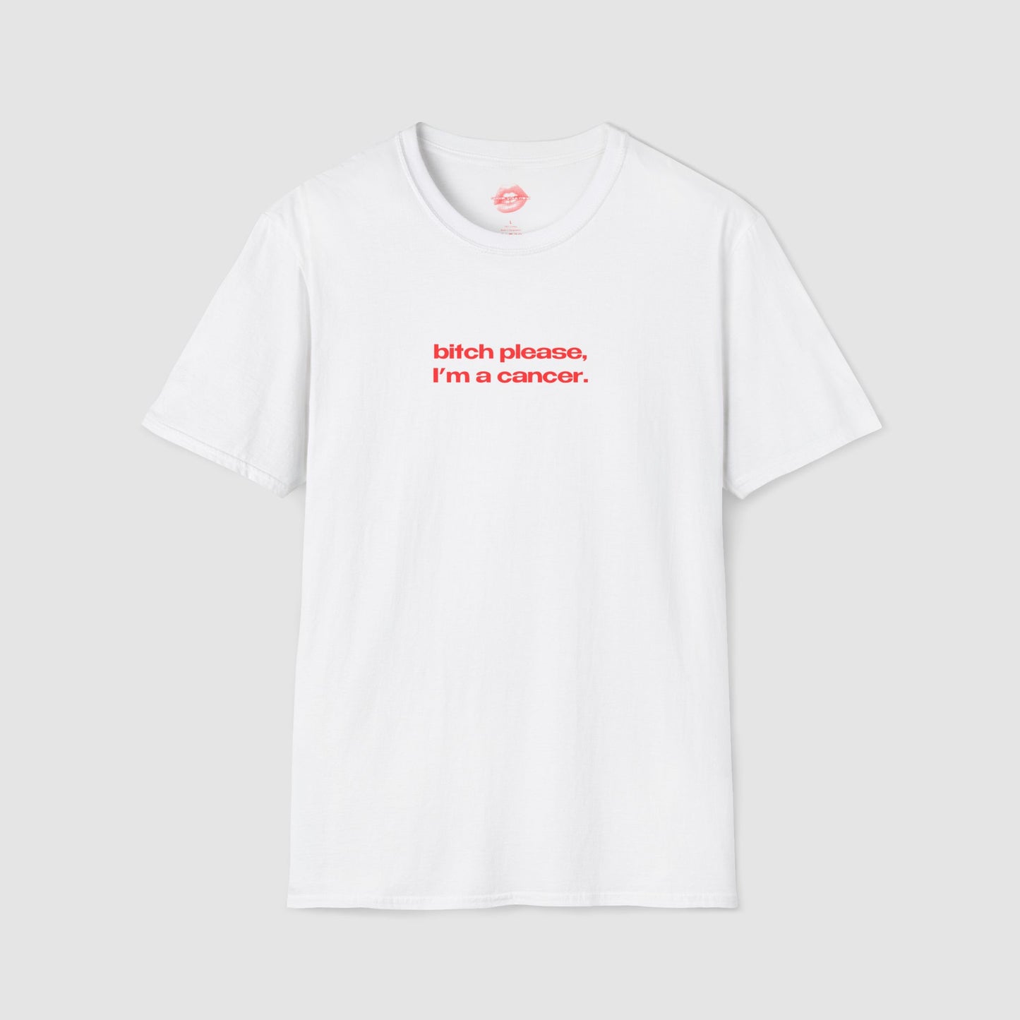 "Bitch Please, I'm A Cancer." | Text Only | T-Shirt