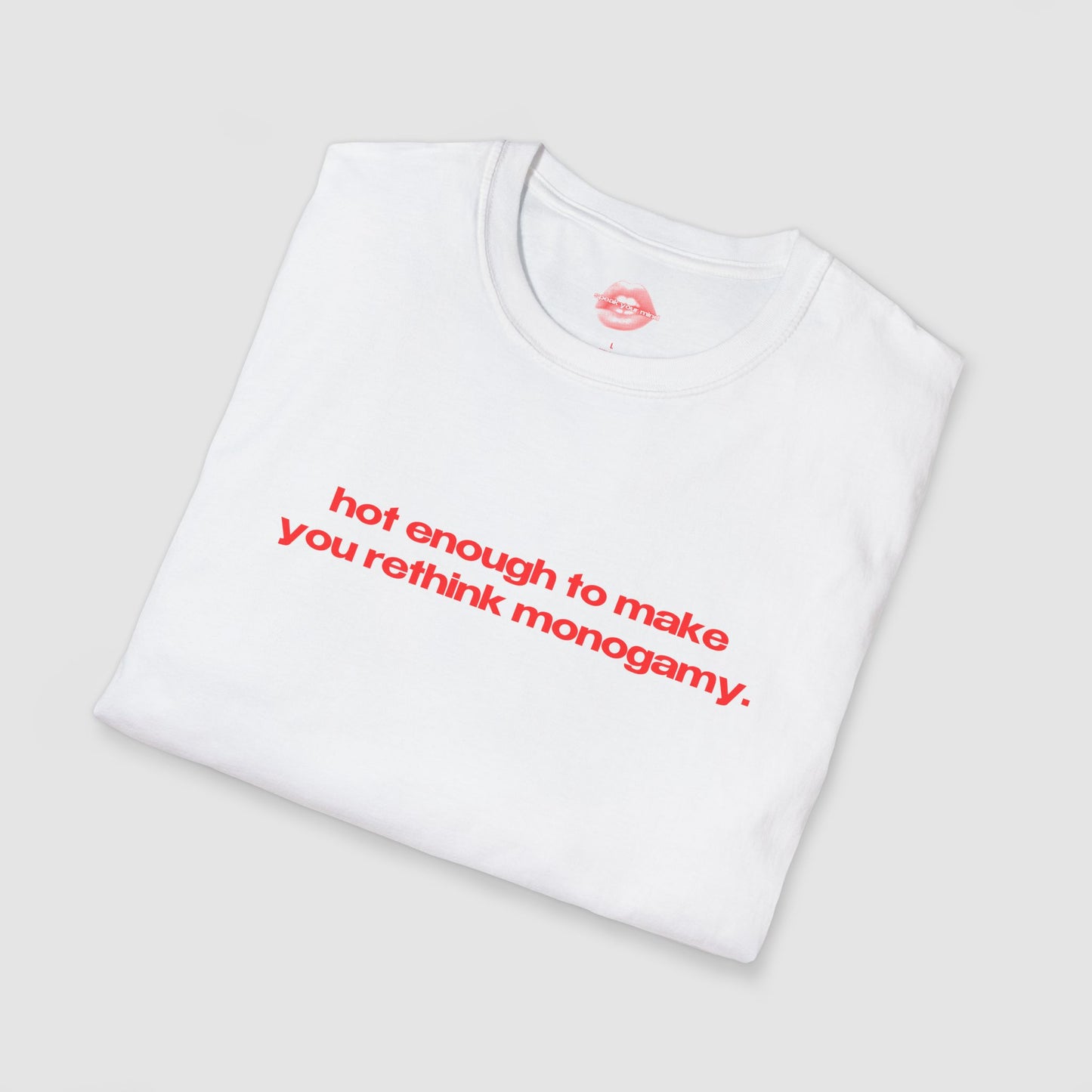 "Hot Enough To Make You Rethink Monogamy." | Text Only | T-Shirt