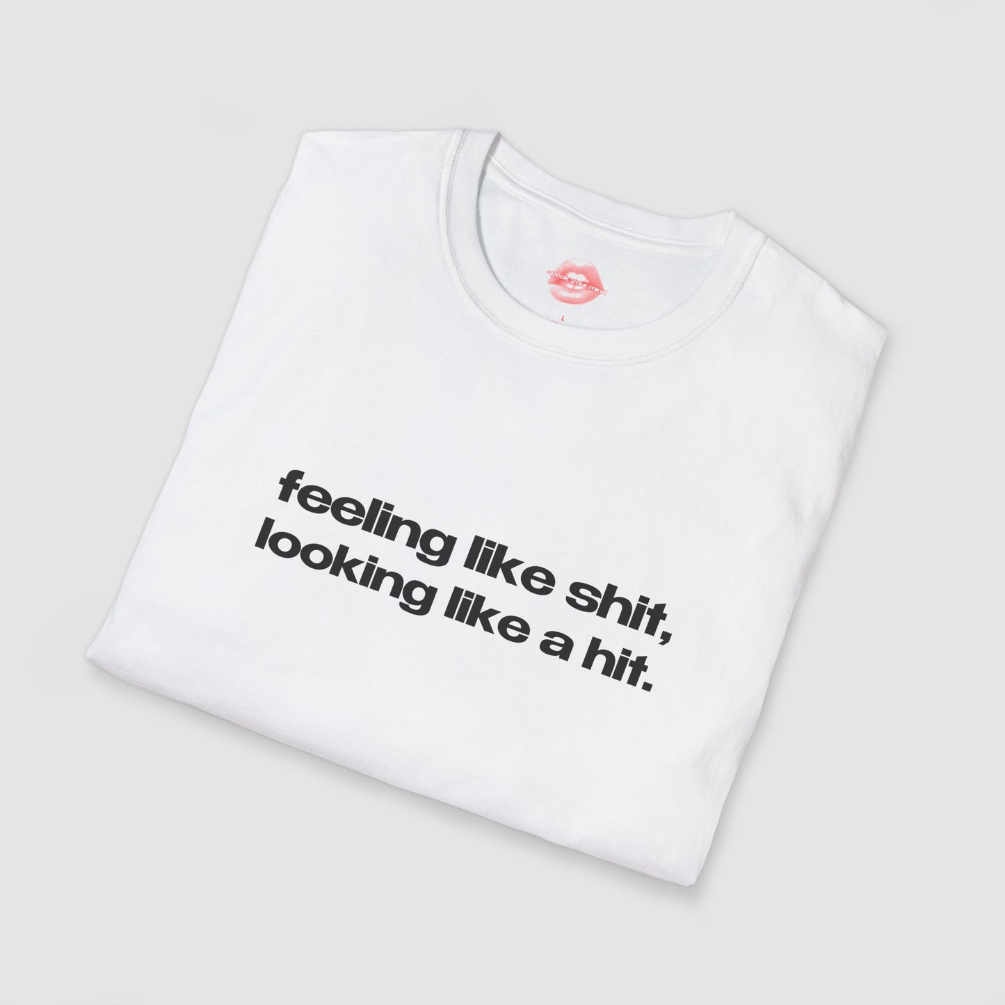 "Feeling Like Shit, Looking Like A Hit." | Text Only | T-Shirt