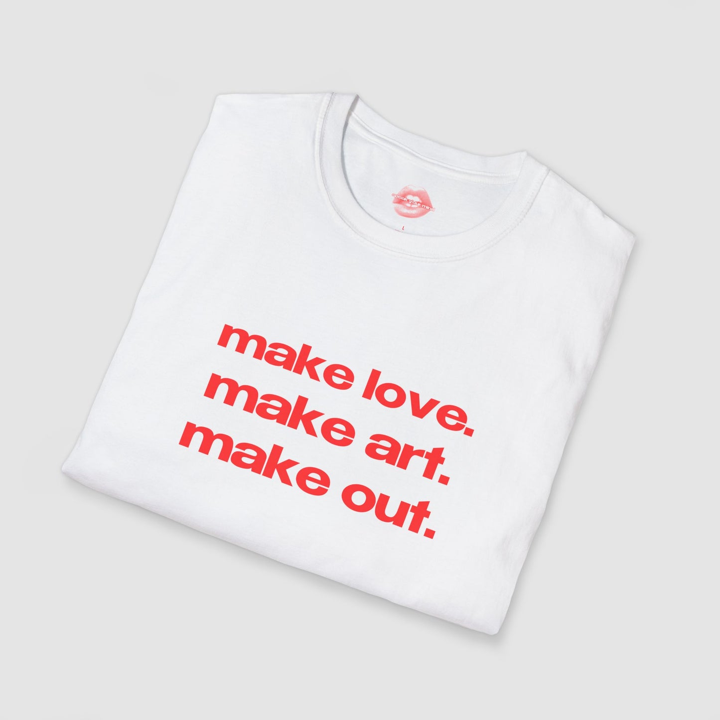 "Make Love. Make Art. Make Out." | Text Only | T-Shirt