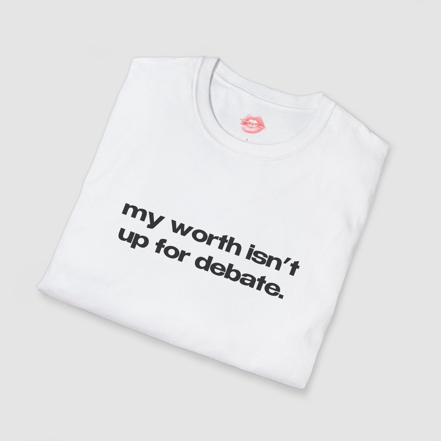 "My Worth Isn't Up For Debate." | Text Only | T-Shirt