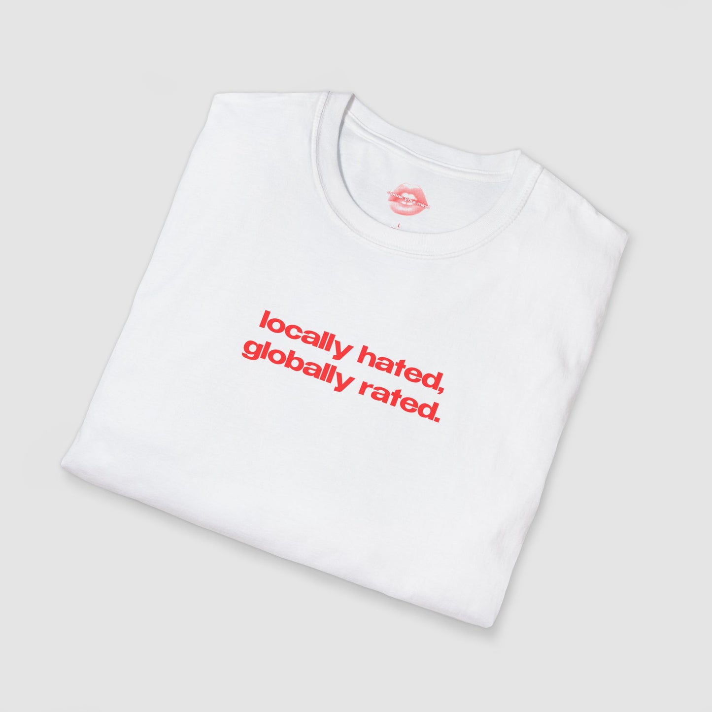 "Locally Hated, Globally Rated." | Text Only | T-Shirt