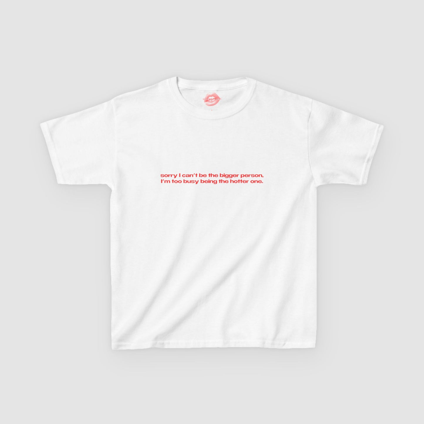 "Sorry I Can't Be The Bigger Person, I'm Too Busy Being The Hotter One." | Text Only | Baby Tee