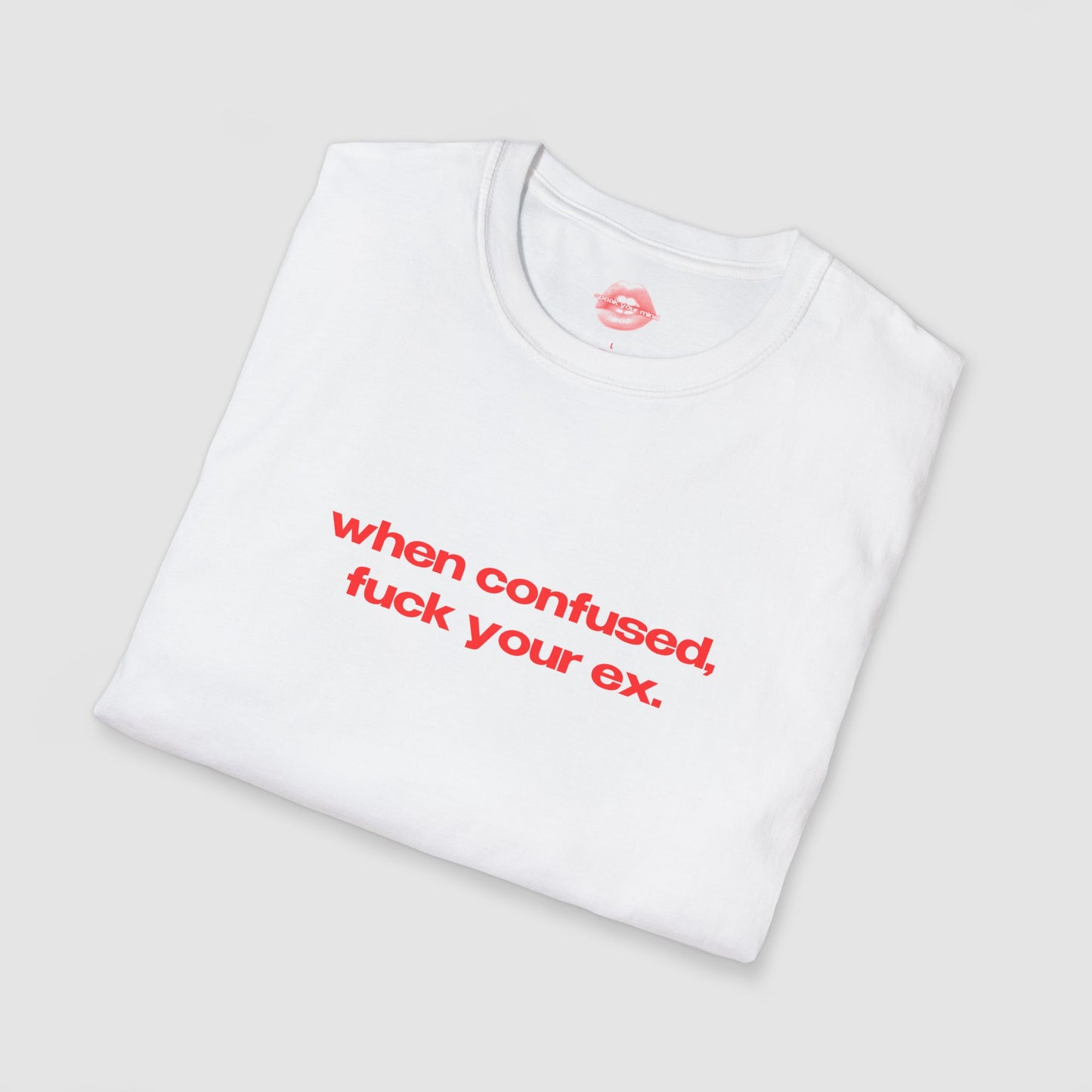 "When Confused, Fuck Your Ex." | Text Only | T-Shirt