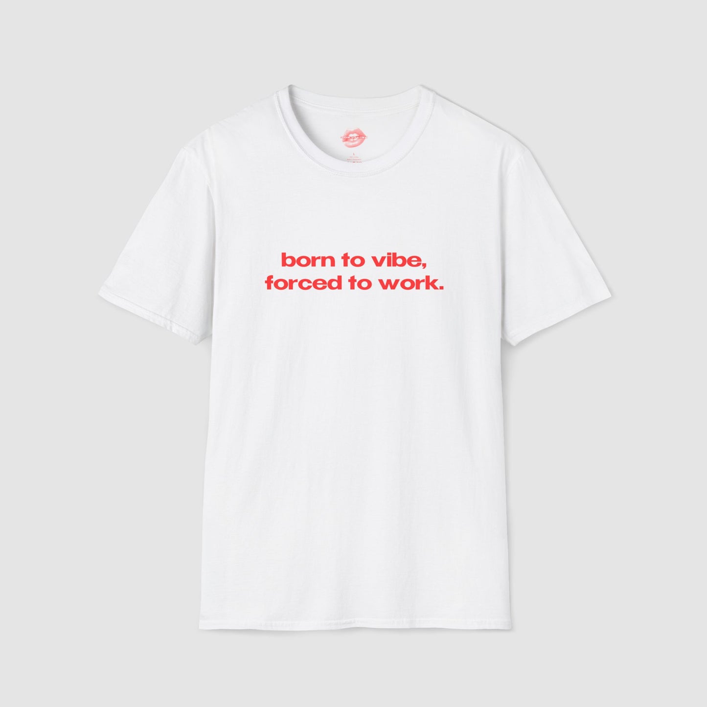 "Born To Vibe, Forced To Work." | Text Only | T-Shirt