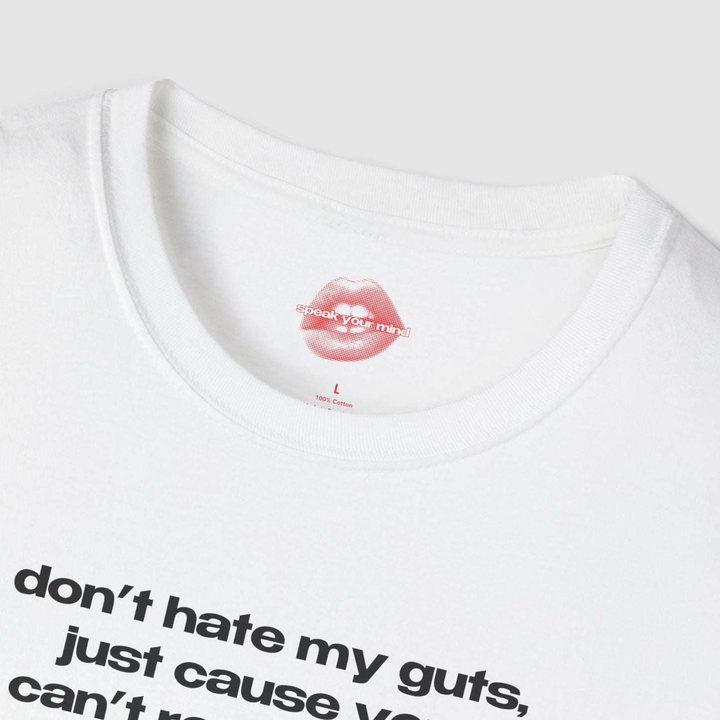 "Don't Hate My Guts, Just Cause You Can't Reach Them." | Text Only | T-Shirt