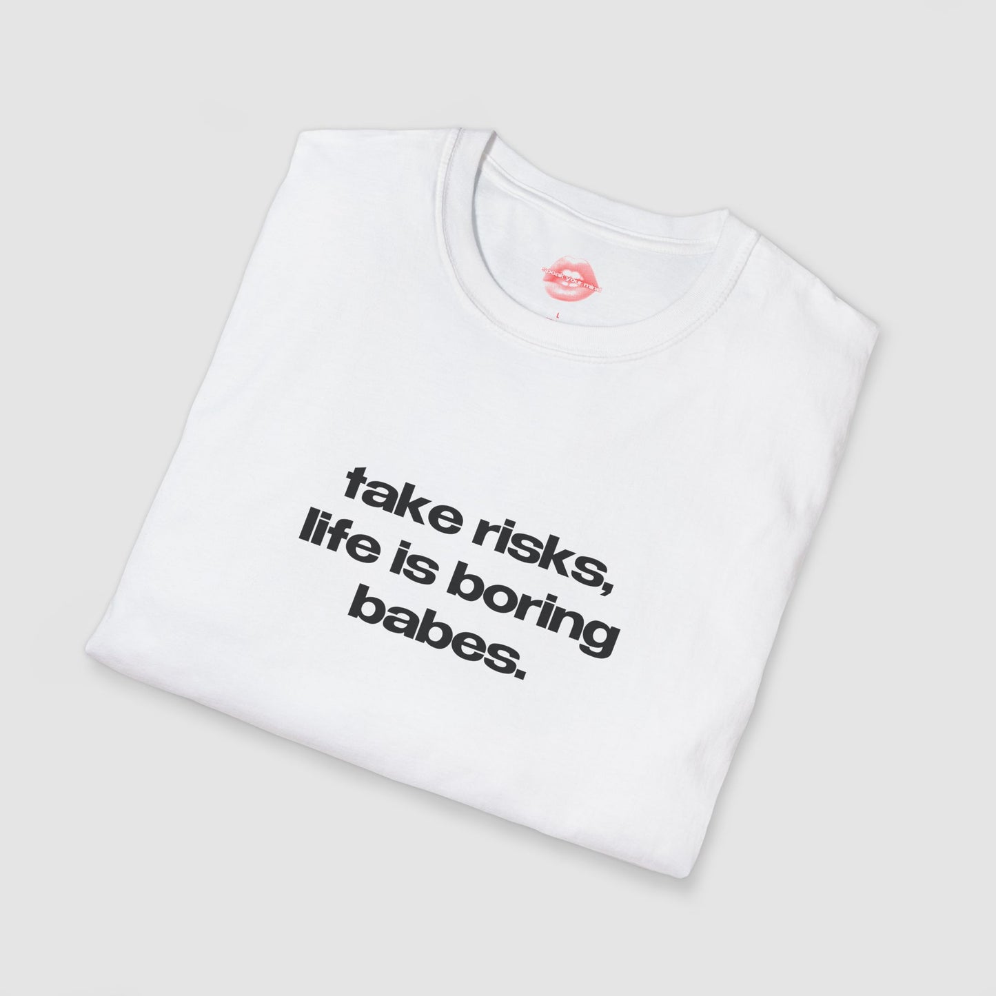 "Take Risks, Life Is Boring Babes." | Text Only | T-Shirt