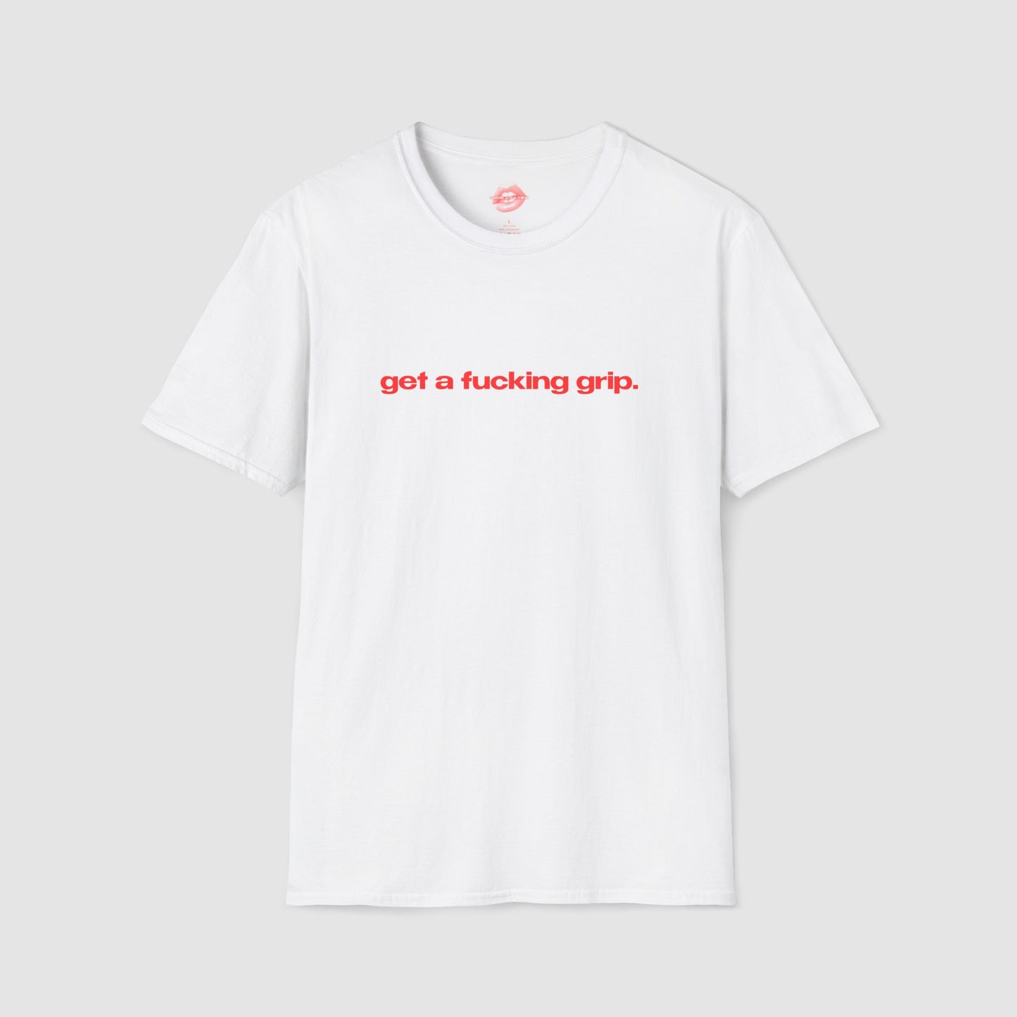 "Get A Fucking Grip." | Text Only | T-Shirt