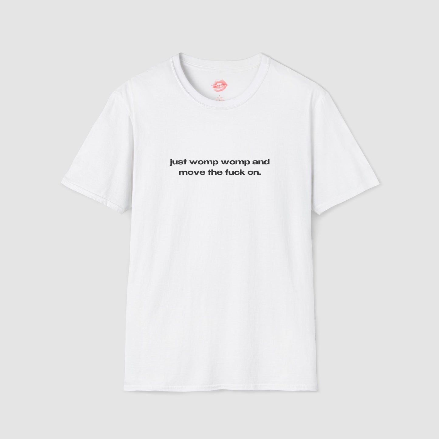 "Just Womp Womp And Move The Fuck On." | Text Only | T-Shirt