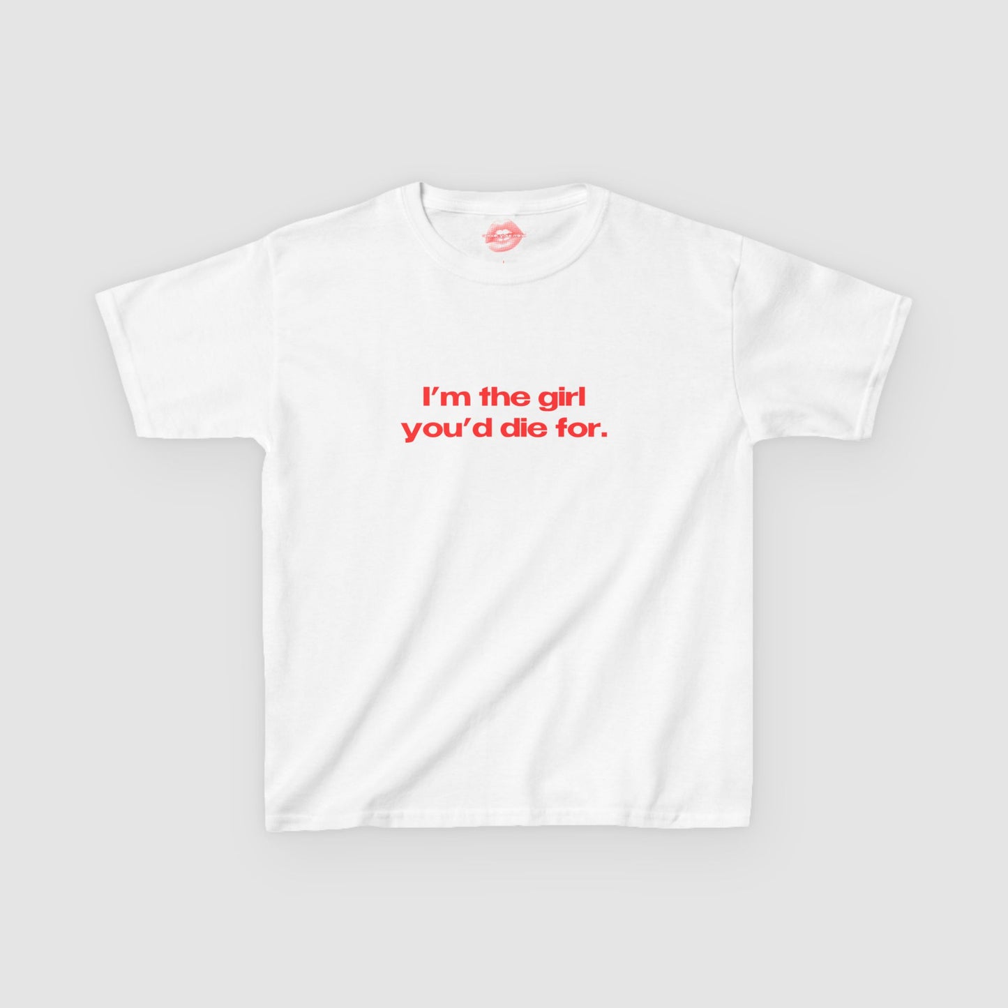 "I'm The Girl You'd Die For." | Text Only | Baby Tee