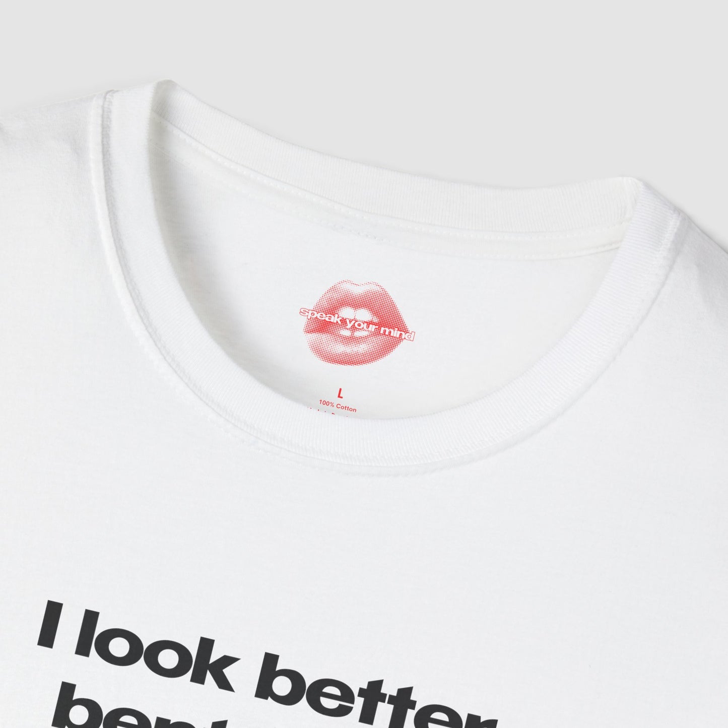 "I Look Better Bent Over." | Text Only | T-Shirt