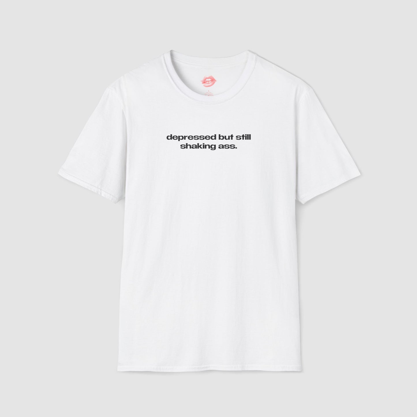 "Depressed But Still Shaking Ass." | Text Only | T-Shirt