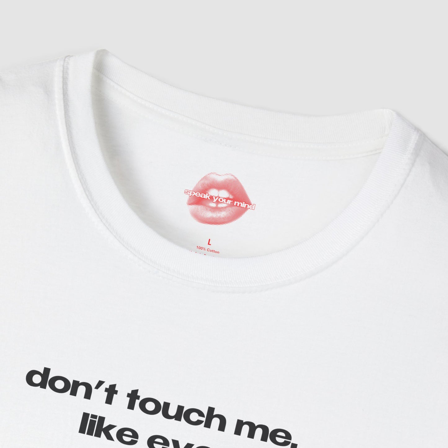"Don't Touch Me, Like Ever." | Text Only | T-Shirt