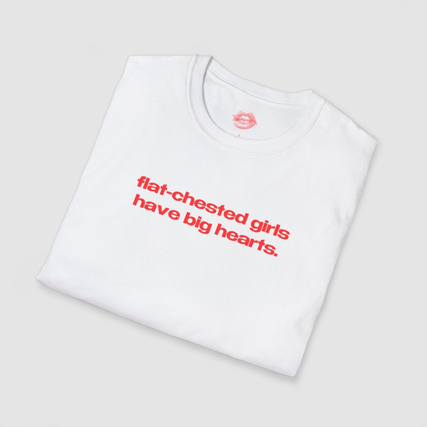 "Flat-Chested Girls Have Big Hearts." | Text Only | T-Shirt
