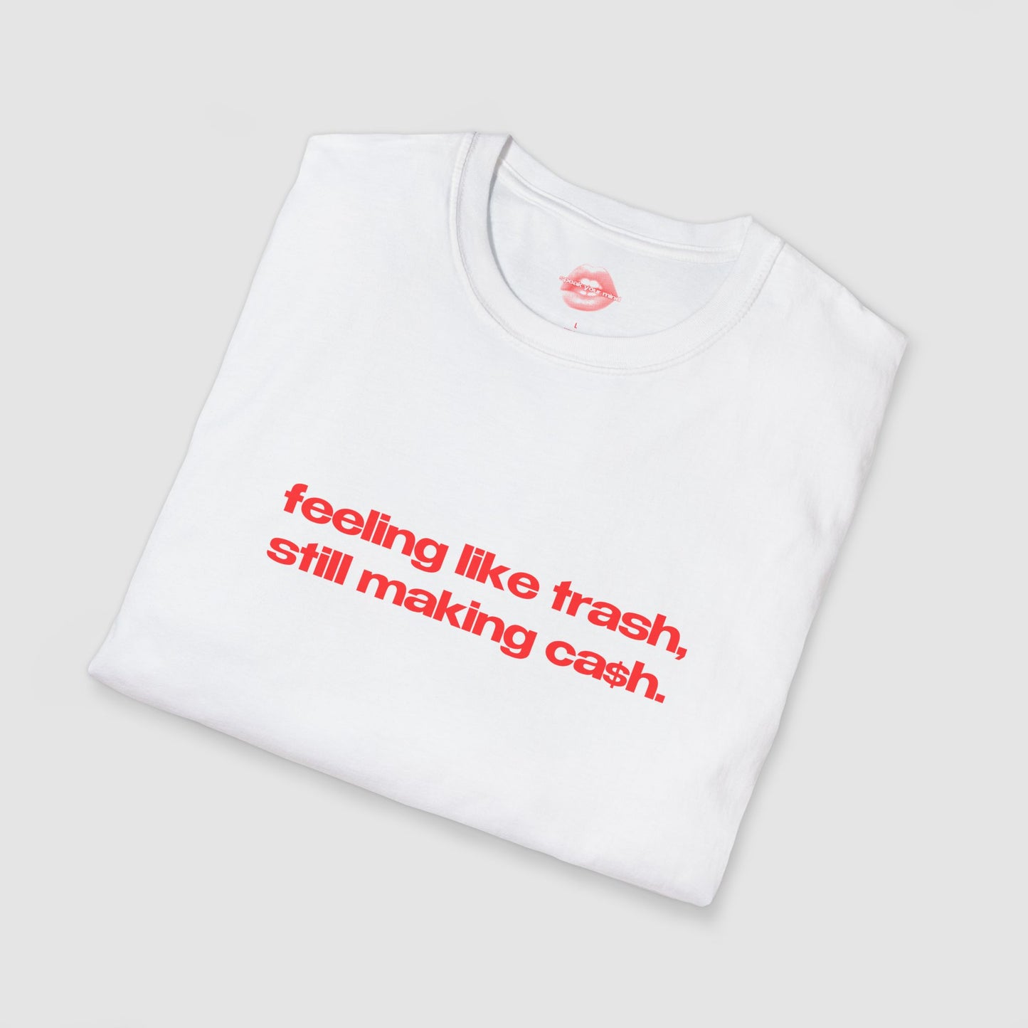"Feeling Like Trash, Still Making Cash." | Text Only | T-Shirt