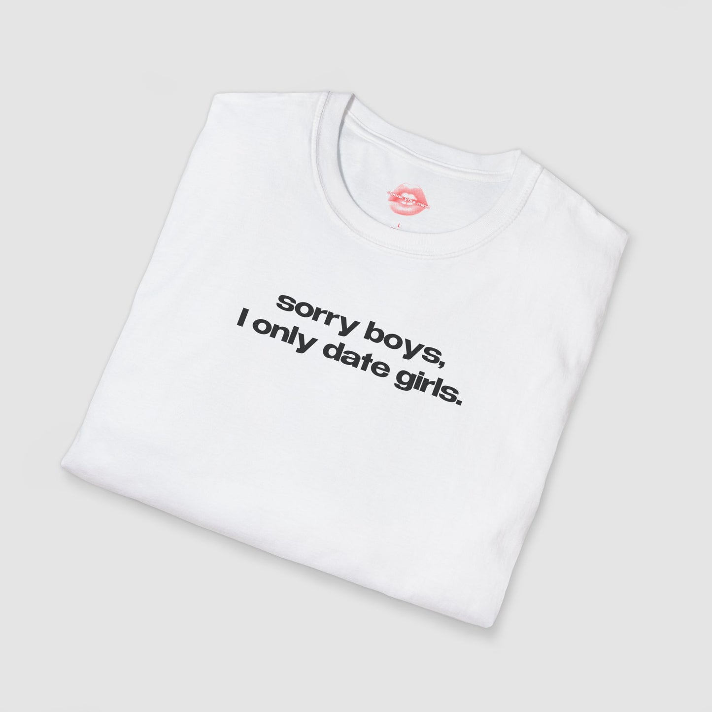 "Sorry Boys, I Only Date Girls." | Text Only | T-Shirt