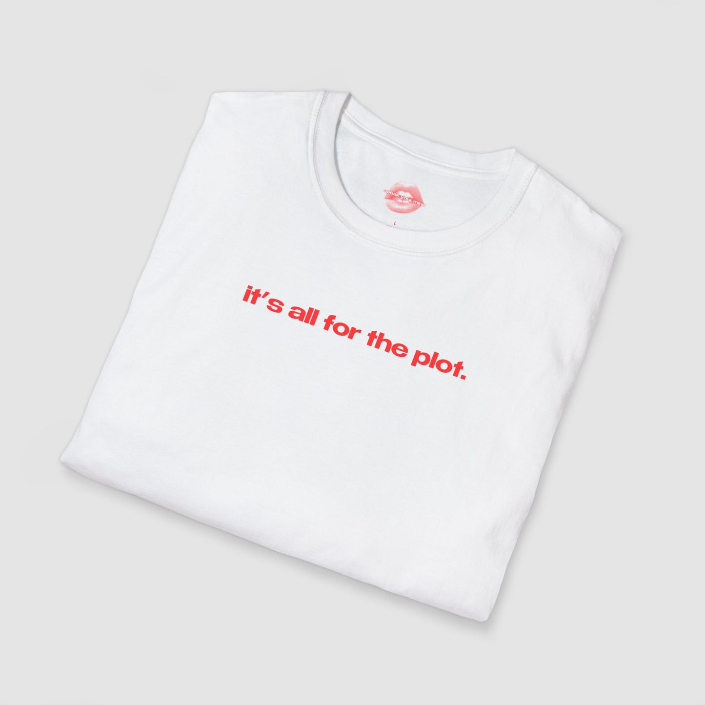 "It's All For The Plot." | Text Only | T-Shirt