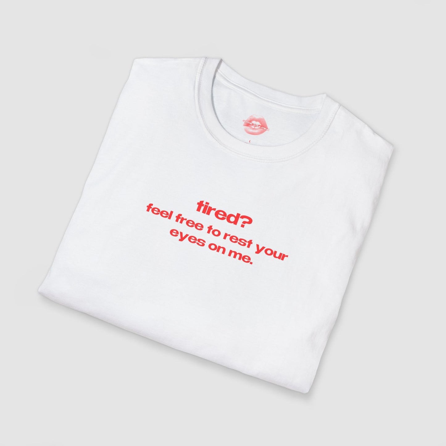 "Tired? Feel Free To Rest Your Eyes On Me." | Text Only | T-Shirt