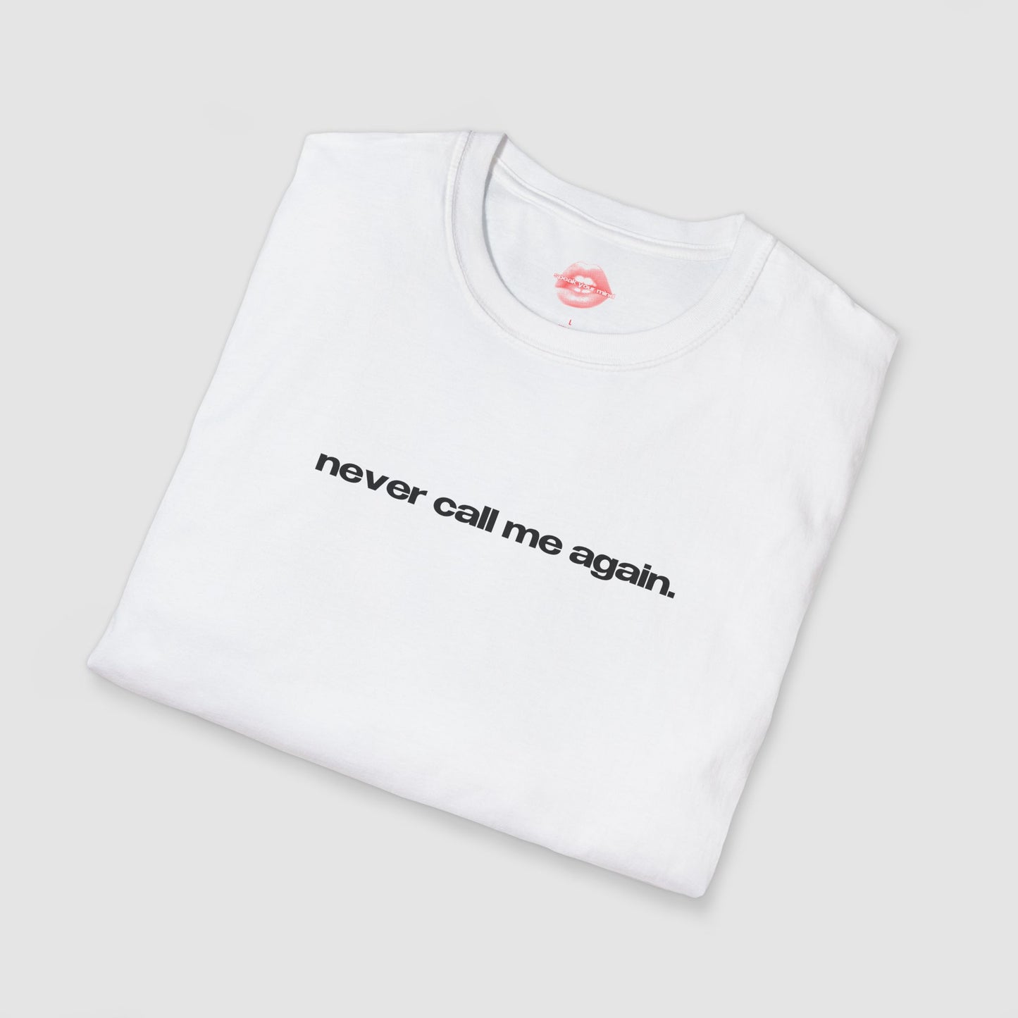 "Never Call Me Again." | Text Only | T-Shirt