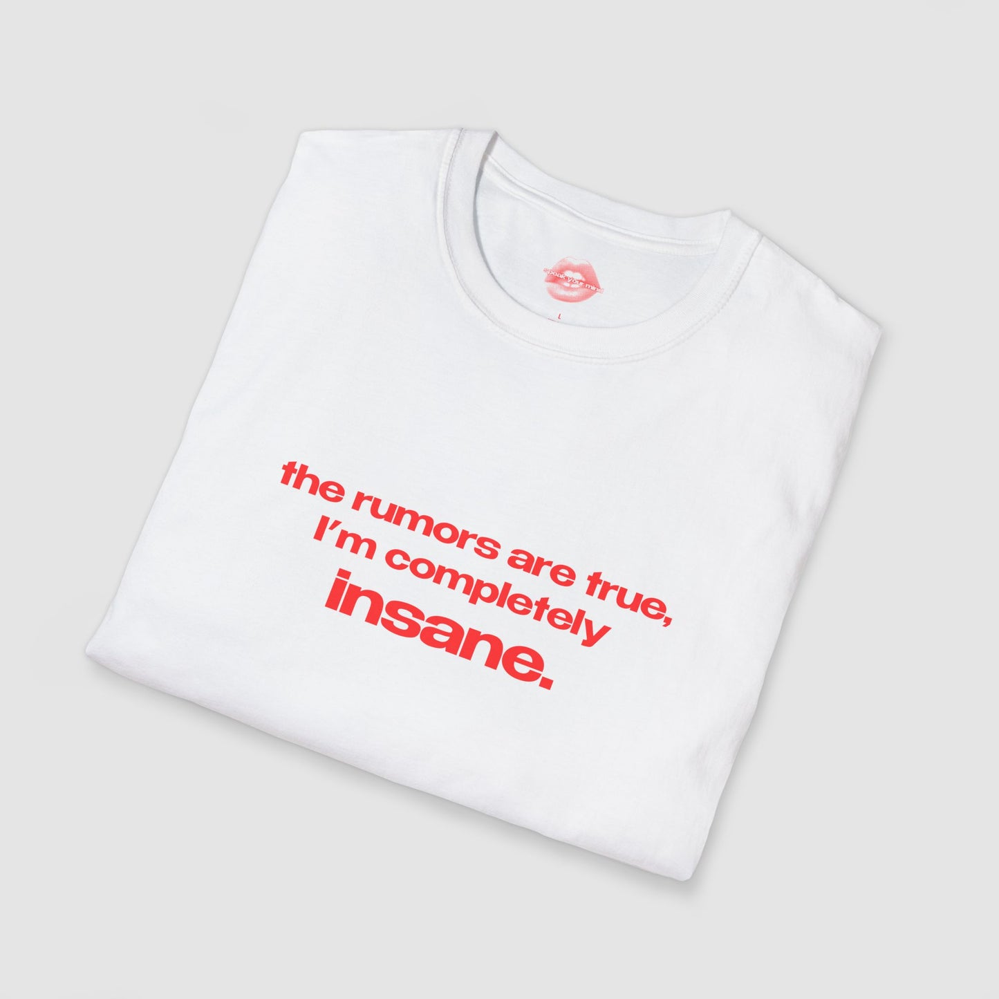 "The Rumors Are True, I'm Completely Insane." | Text Only | T-Shirt