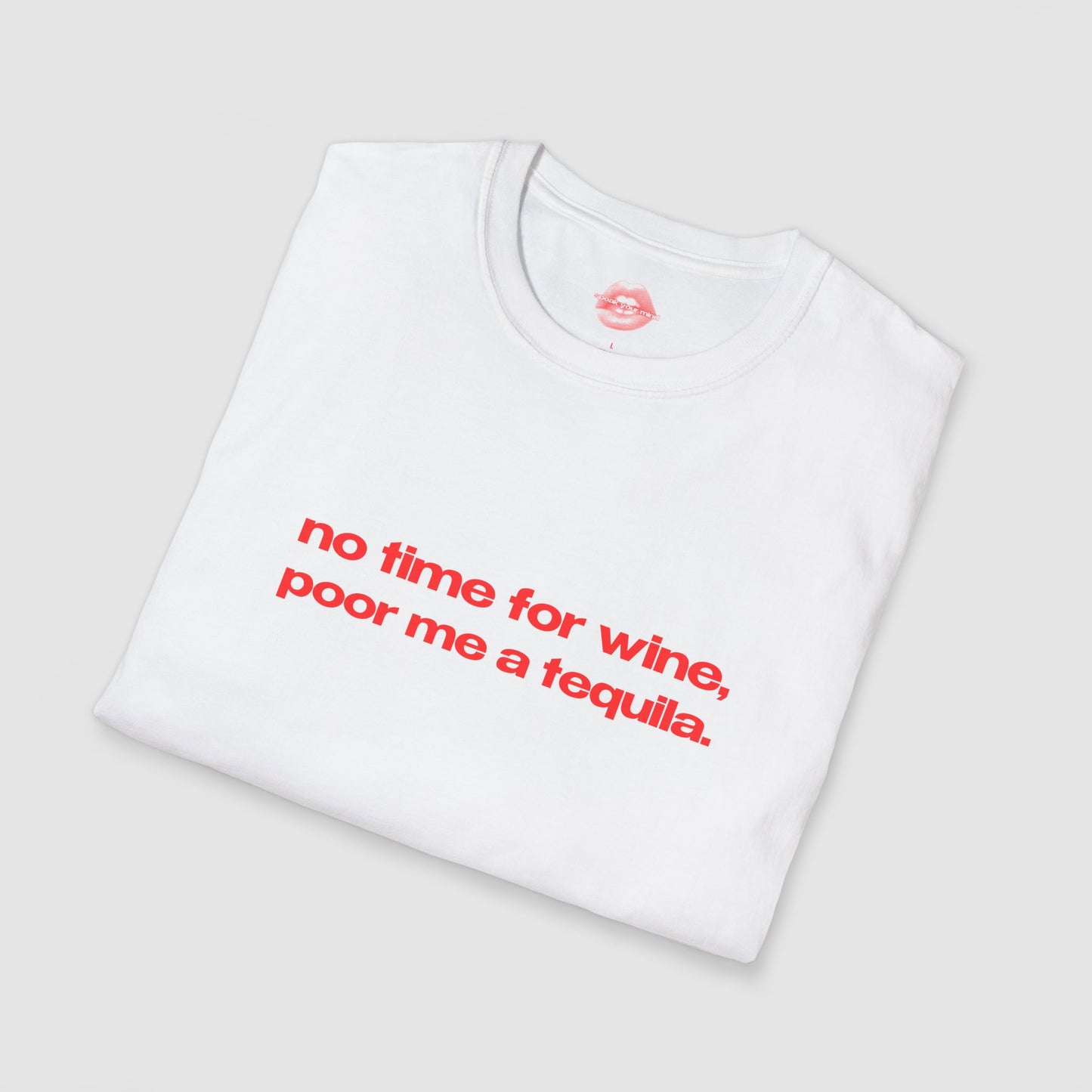 "No Time For Wine, Poor Me A Tequila." | Text Only | T-Shirt