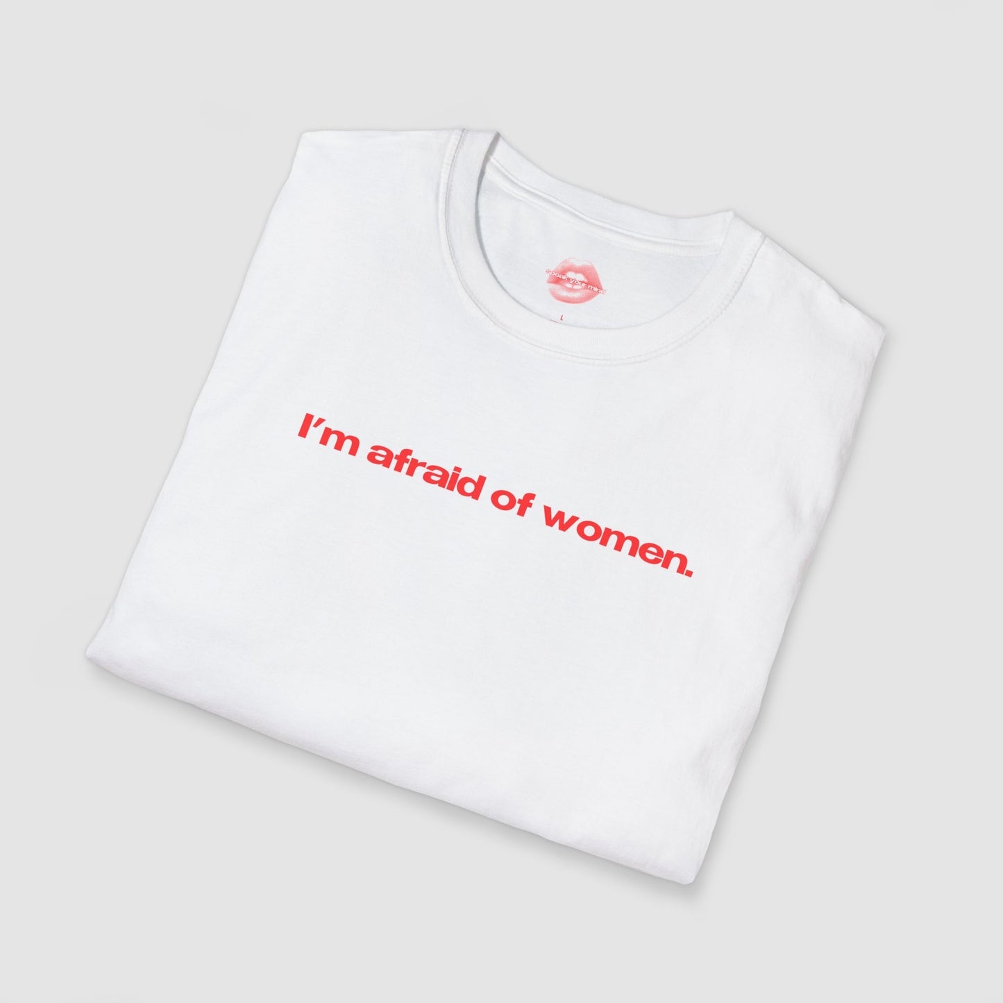 "I'm Afraid Of Women." | Text Only | T-Shirt