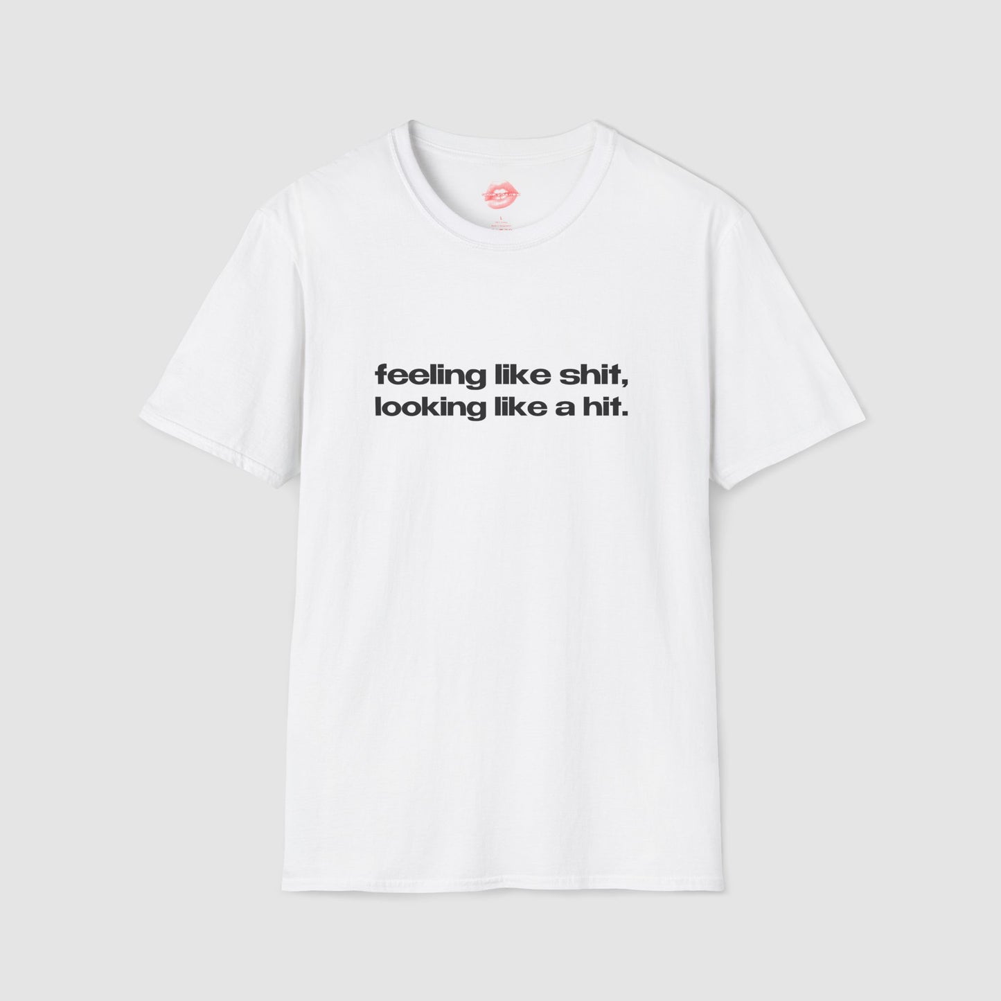 "Feeling Like Shit, Looking Like A Hit." | Text Only | T-Shirt