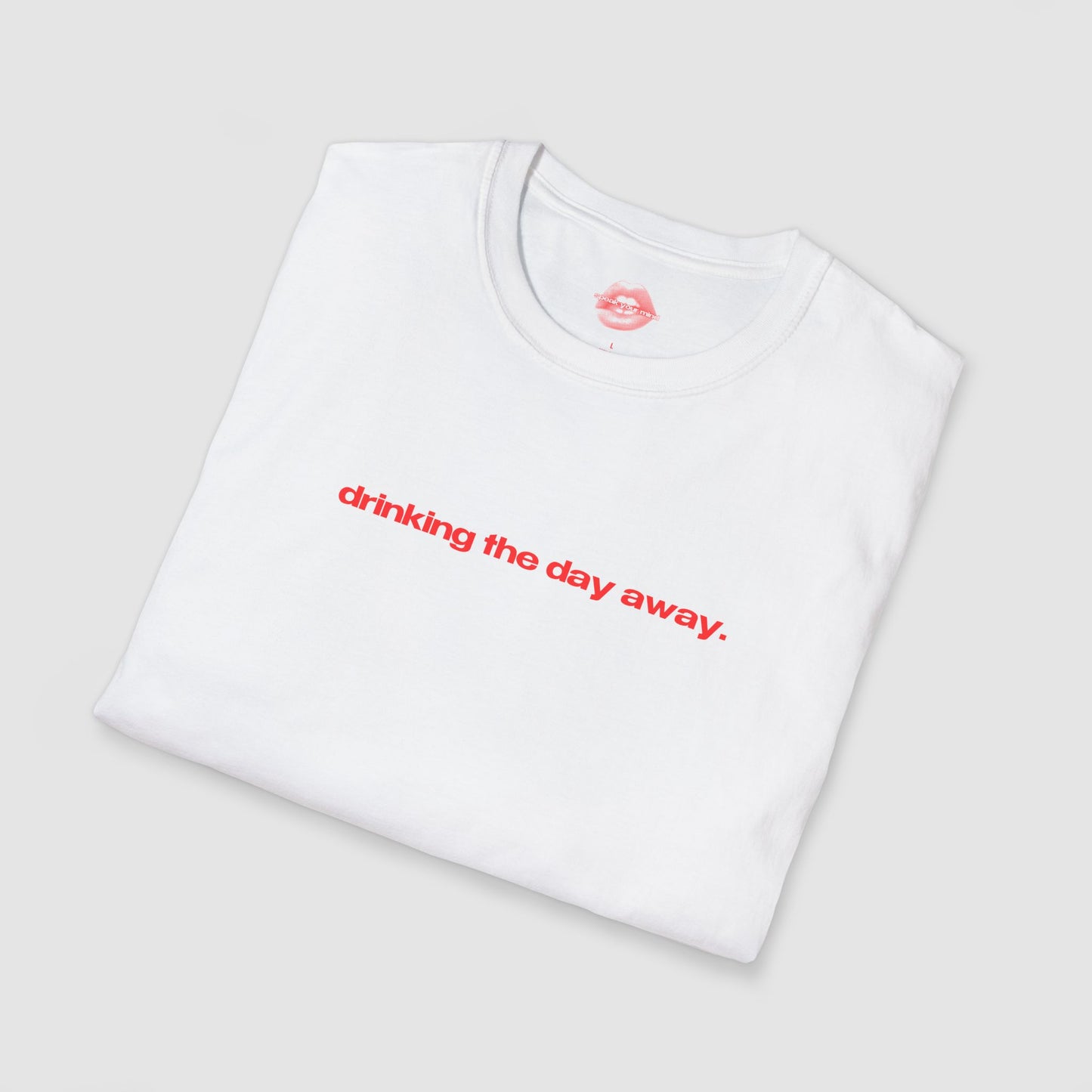 "Drinking The Day Away." | Text Only | T-Shirt