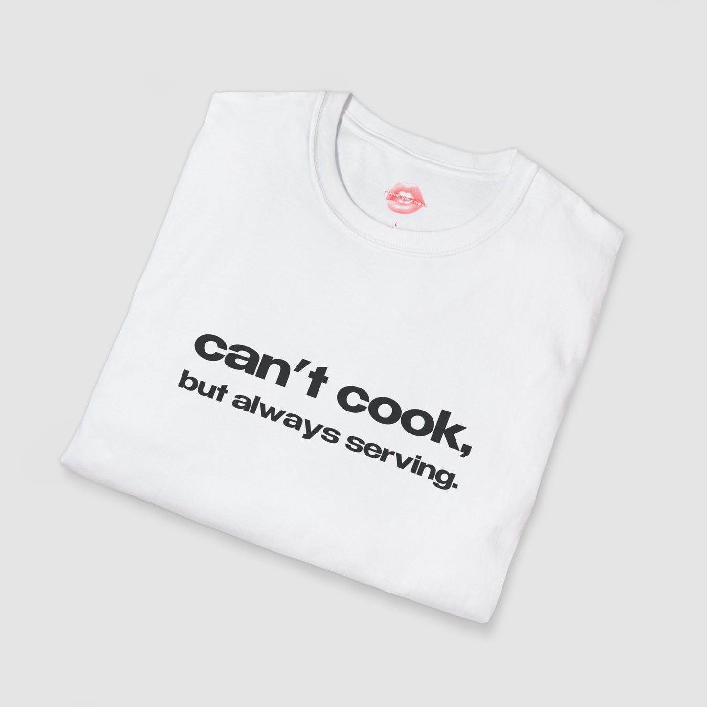 "Can't Cook, But Always Serving." | Text Only | T-Shirt